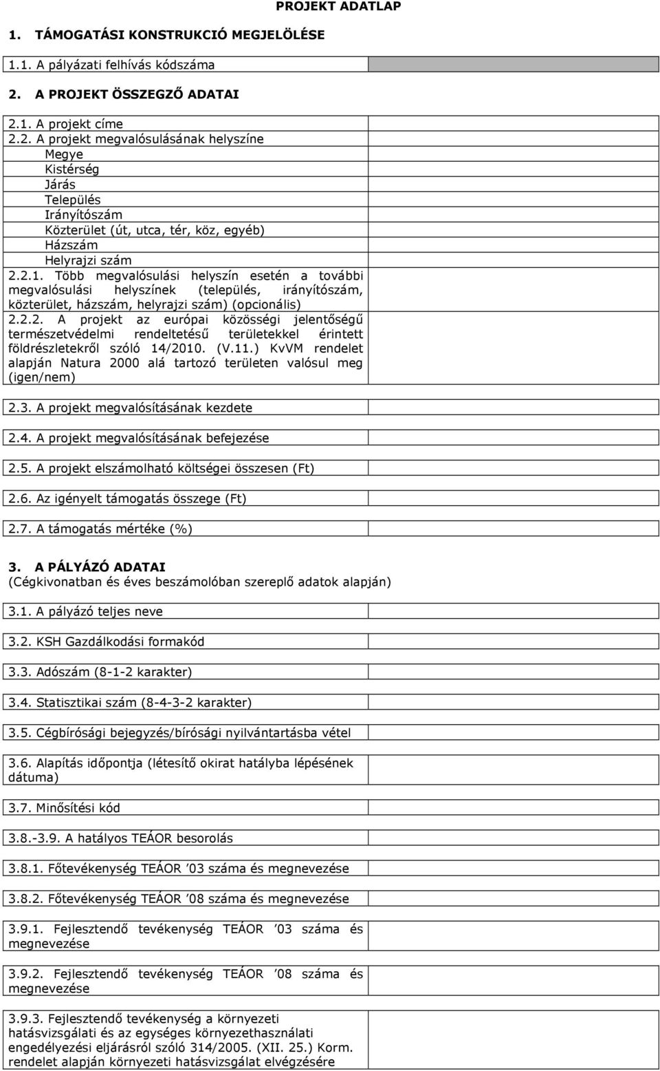 2.1. Több megvalósulási helyszín esetén a további megvalósulási helyszínek (település, irányítószám, közterület, házszám, helyrajzi szám) (opcionális) 2.2.2. A projekt az európai közösségi jelentőségű természetvédelmi rendeltetésű területekkel érintett földrészletekről szóló 14/2010.