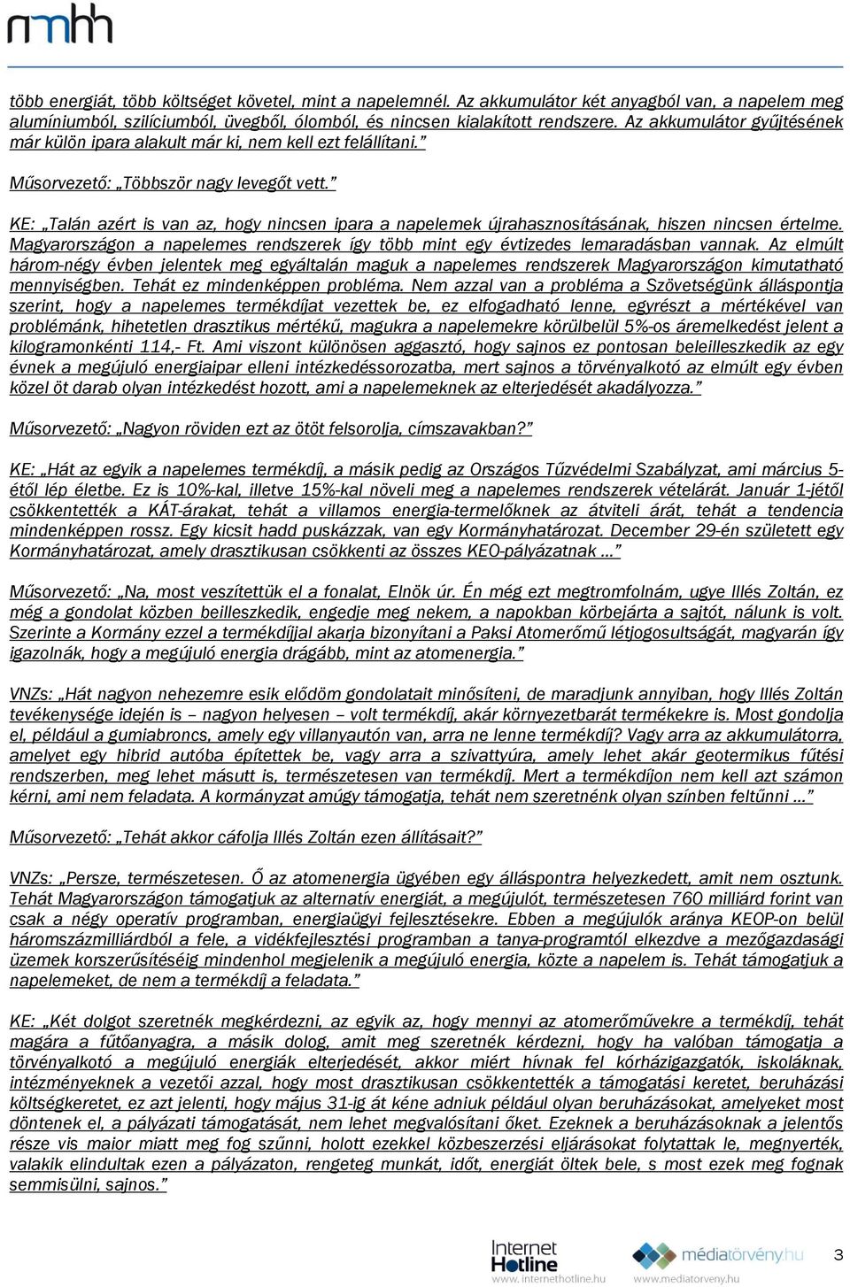 KE: Talán azért is van az, hogy nincsen ipara a napelemek újrahasznosításának, hiszen nincsen értelme. Magyarországon a napelemes rendszerek így több mint egy évtizedes lemaradásban vannak.