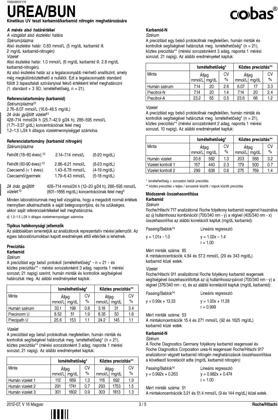 Ezt a legalacsonyabb standard fölött 3 tapasztalati szórásnyival fekvő értékként lehet meghatározni (1. standard + 3 SD, ismételhetőség, n = 1). Referenciatartomány (karbamid) /plazma 1.76 8.