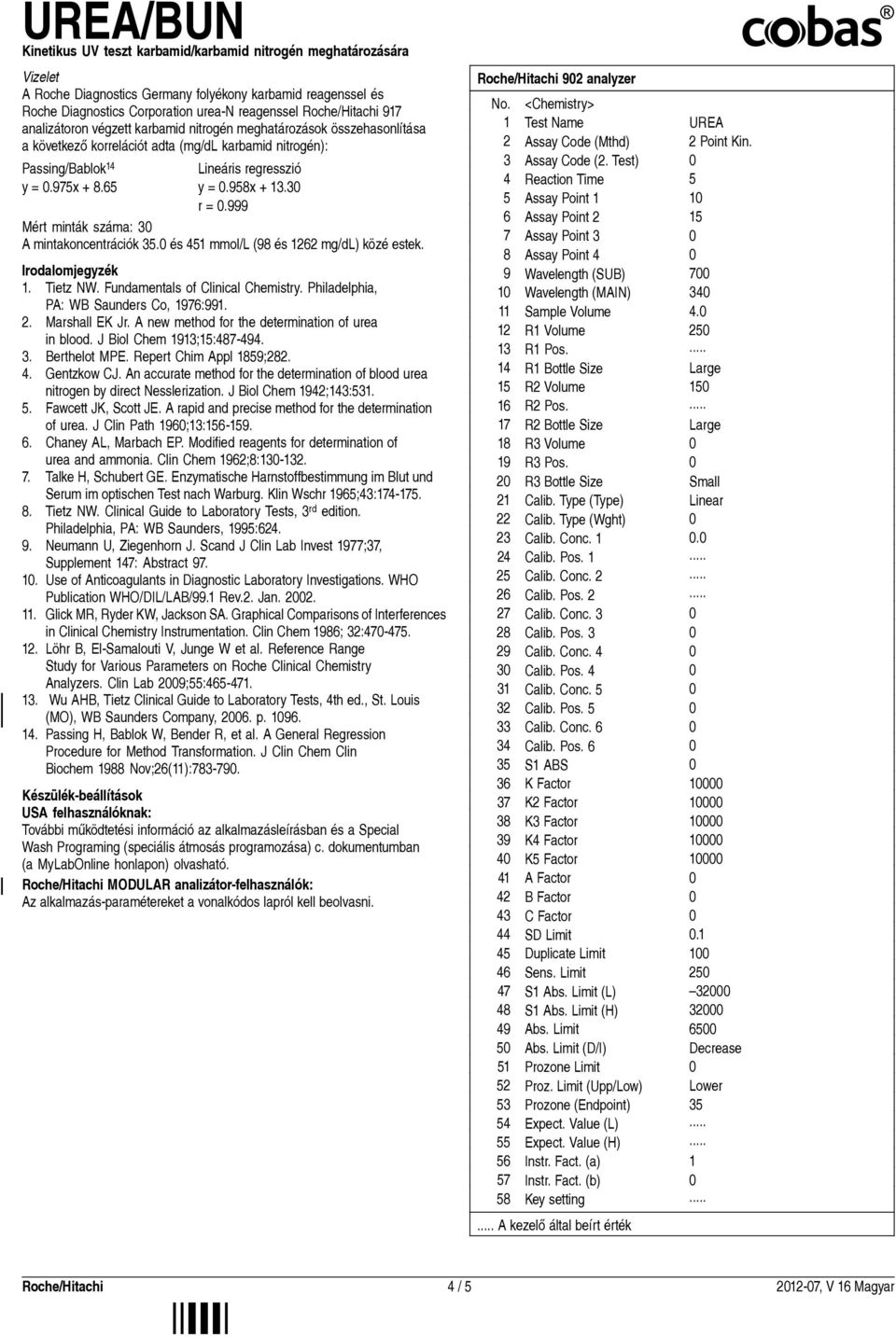 Irodalomjegyzék 1. Tietz NW. Fundamentals of Clinical Chemistry. Philadelphia, PA: WB Saunders Co, 1976:991.. Marshall EK Jr. A new method for the determination of urea in blood.