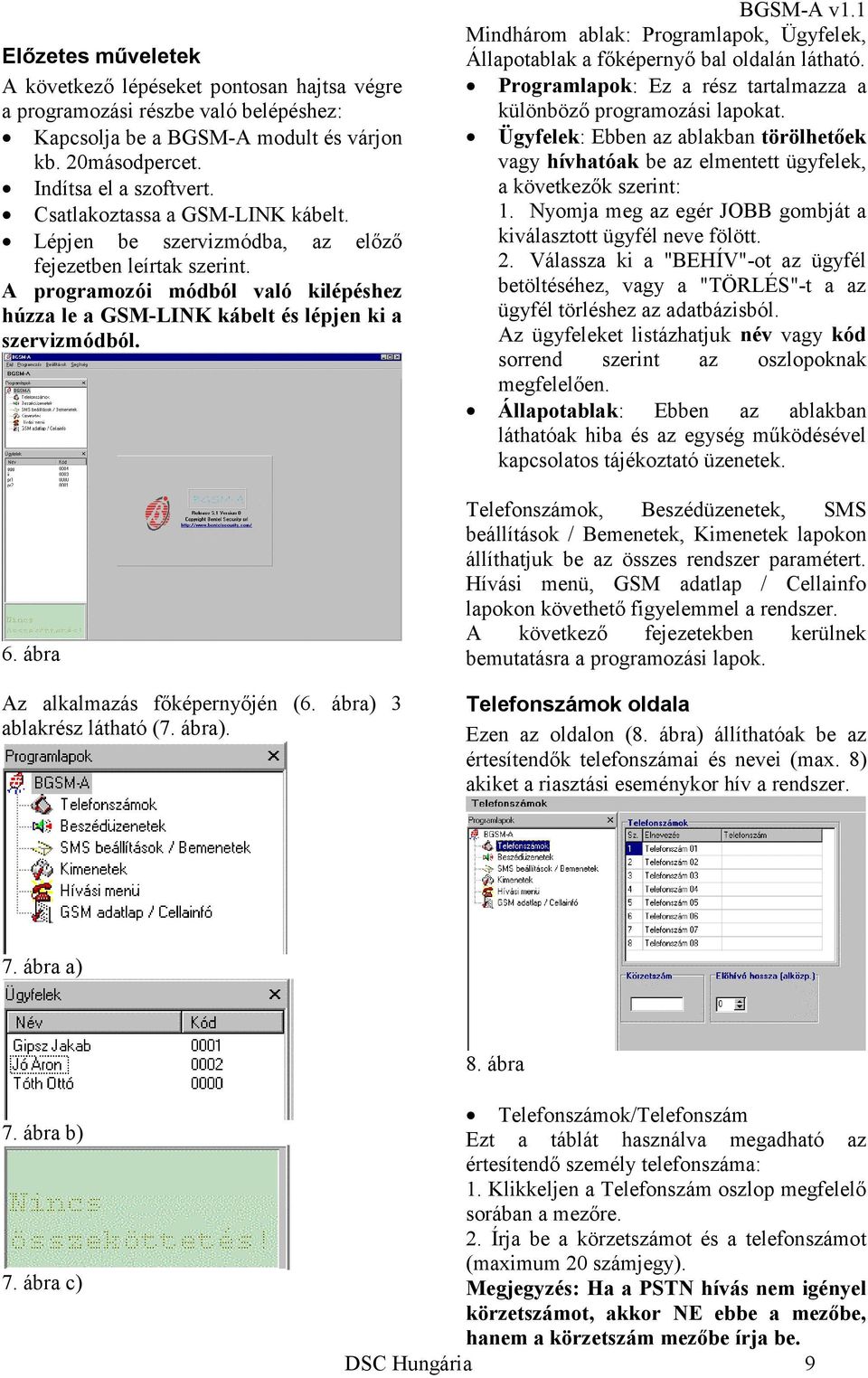 ábra Az alkalmazás főképernyőjén (6. ábra) 3 ablakrész látható (7. ábra). Mindhárom ablak: Programlapok, Ügyfelek, Állapotablak a főképernyő bal oldalán látható.