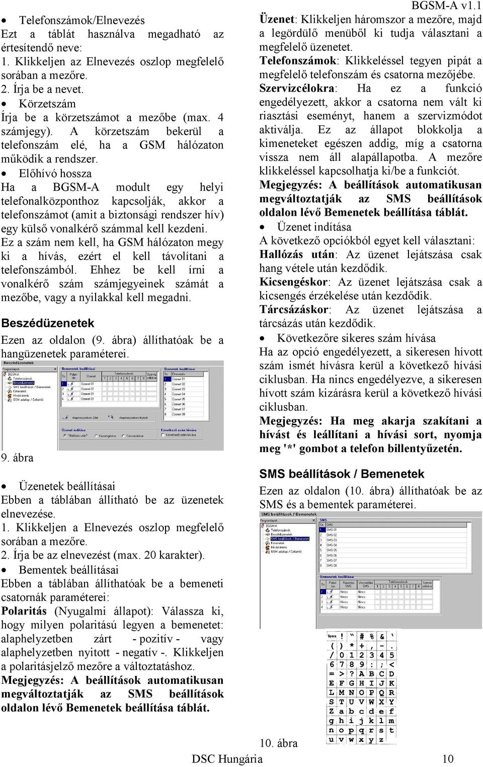 Előhívó hossza Ha a BGSM-A modult egy helyi telefonalközponthoz kapcsolják, akkor a telefonszámot (amit a biztonsági rendszer hív) egy külső vonalkérő számmal kell kezdeni.