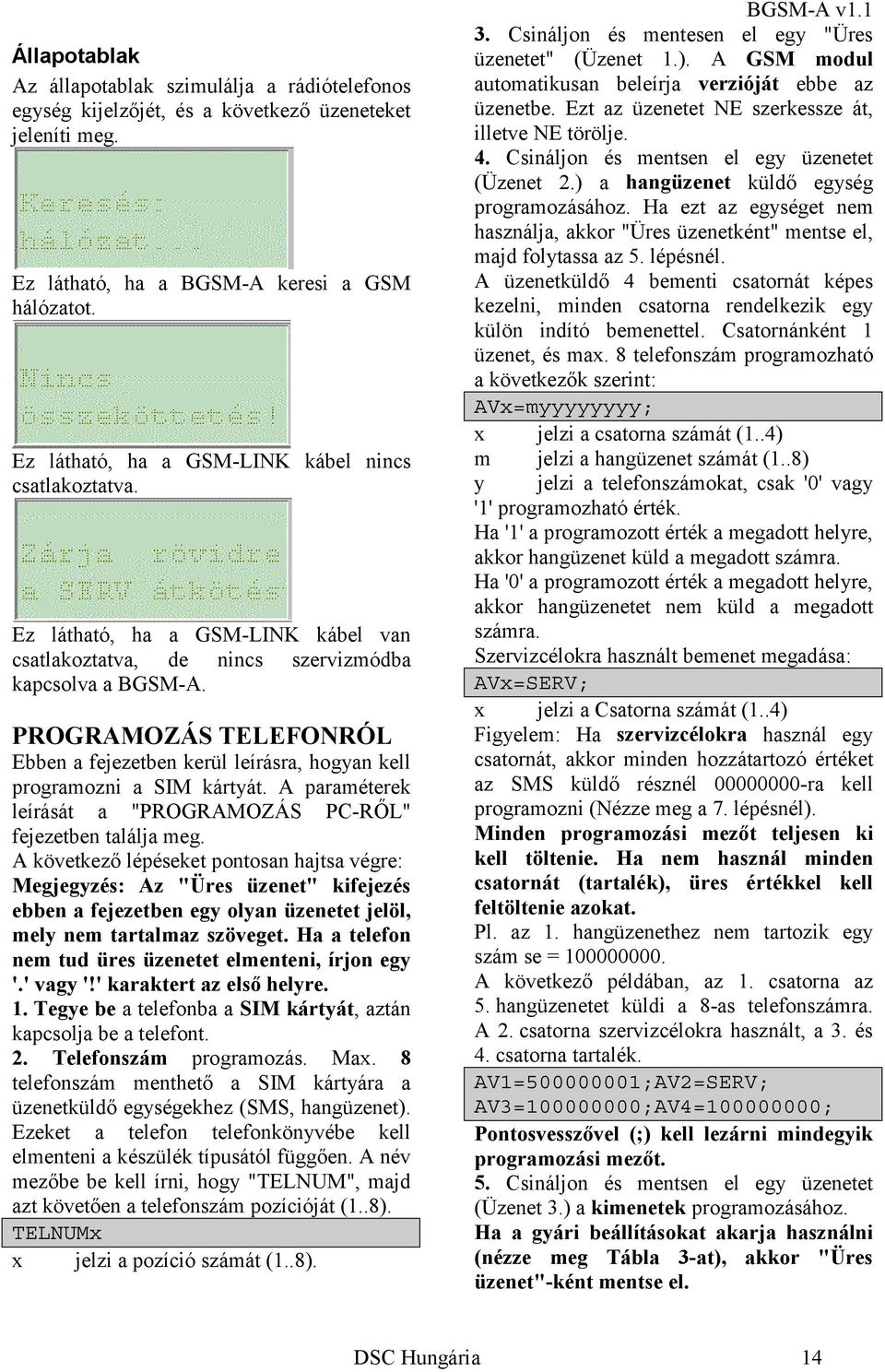 PROGRAMOZÁS TELEFONRÓL Ebben a fejezetben kerül leírásra, hogyan kell programozni a SIM kártyát. A paraméterek leírását a "PROGRAMOZÁS PC-RŐL" fejezetben találja meg.