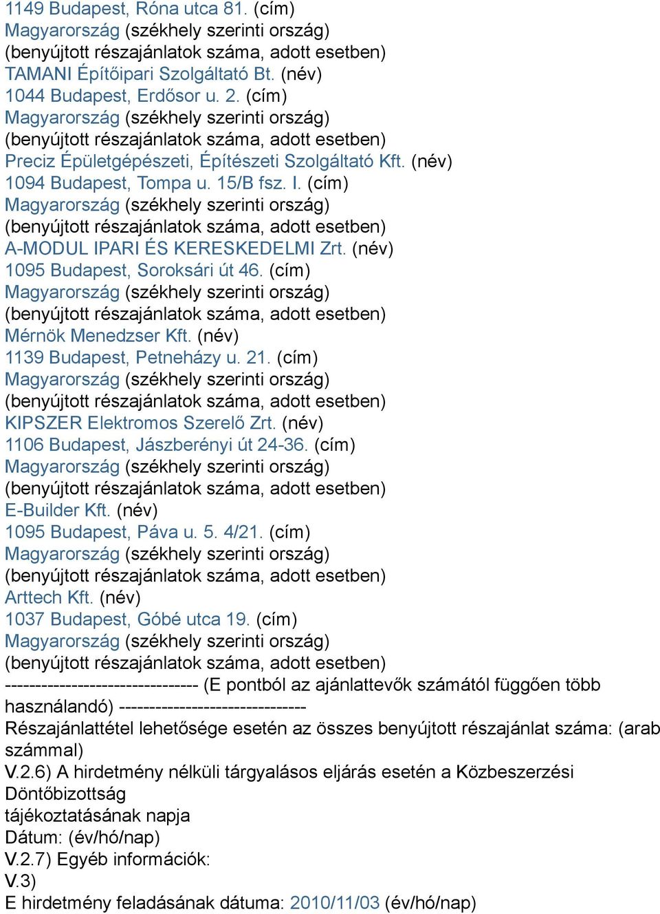 (név) 1106 Budapest, Jászberényi út 24-36. (cím) E-Builder Kft. (név) 1095 Budapest, Páva u. 5. 4/21. (cím) Arttech Kft. (név) 1037 Budapest, Góbé utca 19.