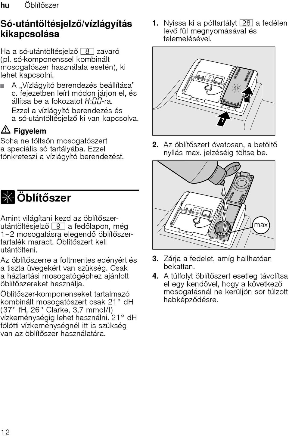 Ezzel a vízlágyító berendezés és a só-utántöltésjelz ki van kapcsolva. m Figyelem Soha ne töltsön mosogatószert a speciális só tartályába. Ezzel tönkreteszi a vízlágyító berendezést. 1.