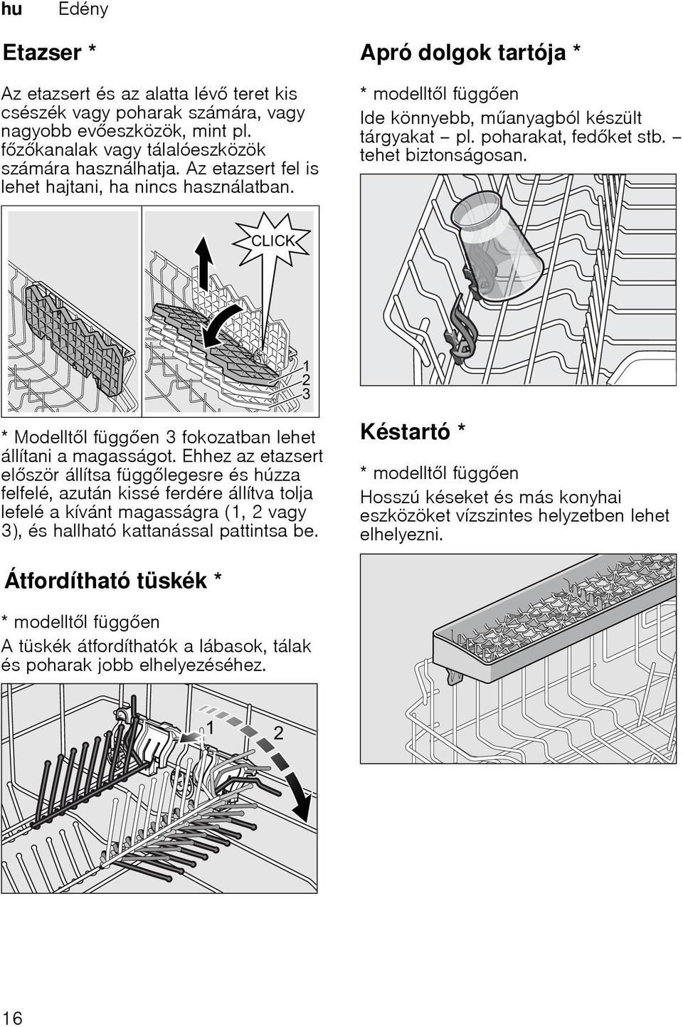 dolgok tartója * Modelltl függen 3 fokozatban lehet állítani a magasságot.