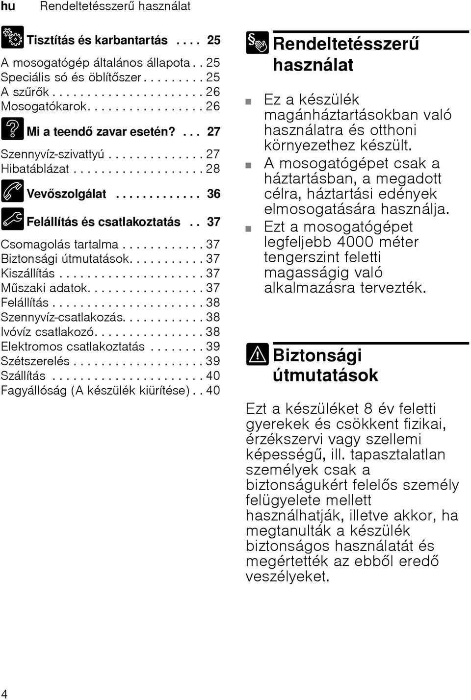 . 37 Csomagolás tartalma............ 37 Biztonsági útmutatások........... 37 Kiszállítás..................... 37 Mszaki adatok................. 37 Felállítás...................... 38 Szennyvíz-csatlakozás.