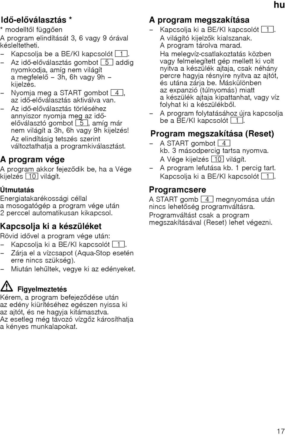 Az id-elválasztás törléséhez annyiszor nyomja meg az idelválasztó gombot H, amíg már nem világít a 3h, 6h vagy 9h kijelzés! Az elindításig tetszés szerint változtathatja a programkiválasztást.