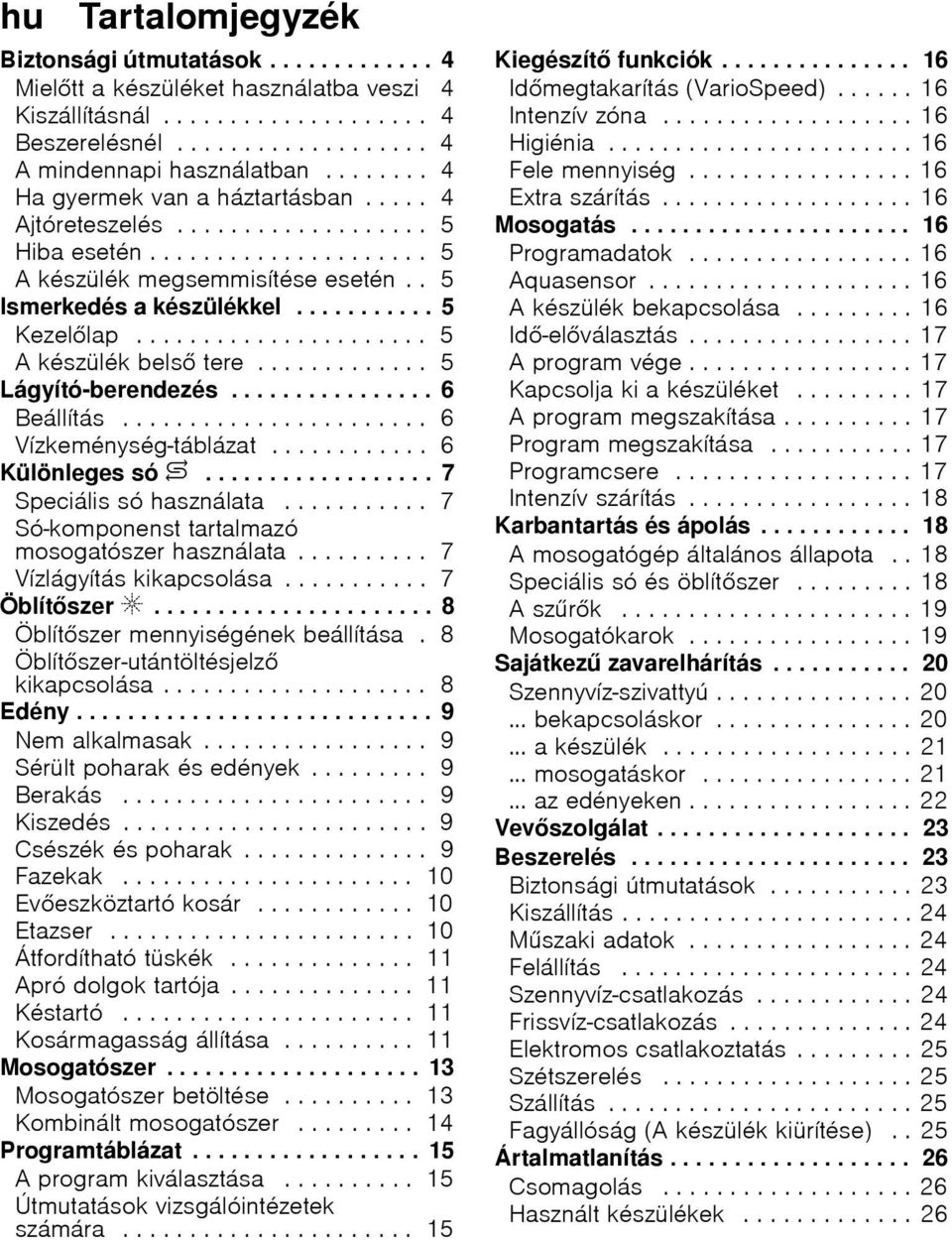 ..................... 5 A készülék bels tere............. 5 Lágyító-berendezés................ 6 Beállítás....................... 6 Vízkeménység-táblázat............ 6 Különleges só $.