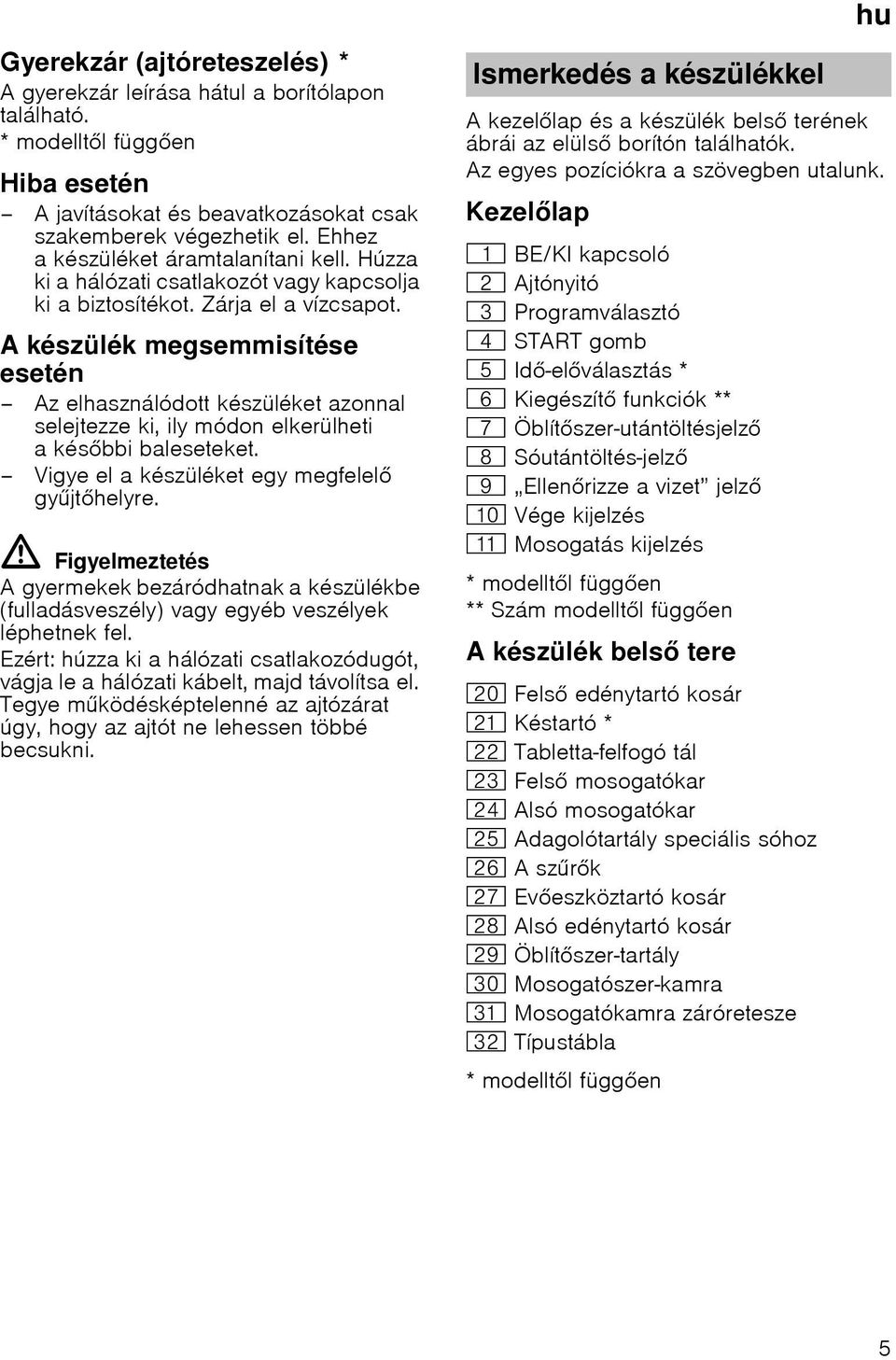 A készülék megsemmisítése esetén Az elhasználódott készüléket azonnal selejtezze ki, ily módon elkerülheti akésbbi baleseteket. Vigye el a készüléket egy megfelel gyjthelyre.