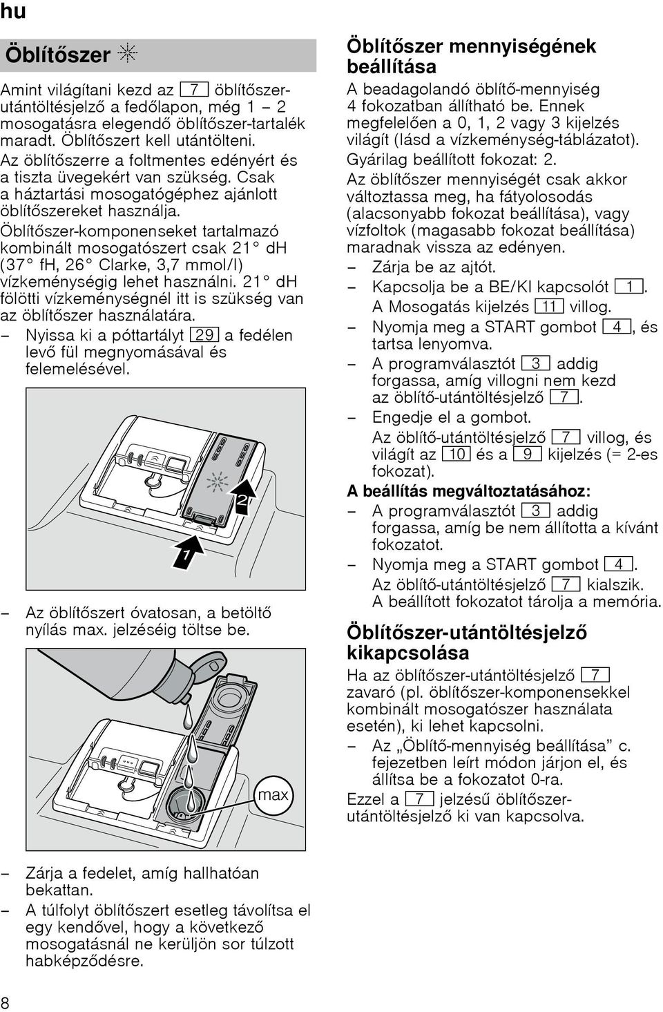 Öblítszer-komponenseket tartalmazó kombinált mosogatószert csak 21 dh (37 fh, 26 Clarke, 3,7 mmol/l) vízkeménységig lehet használni.