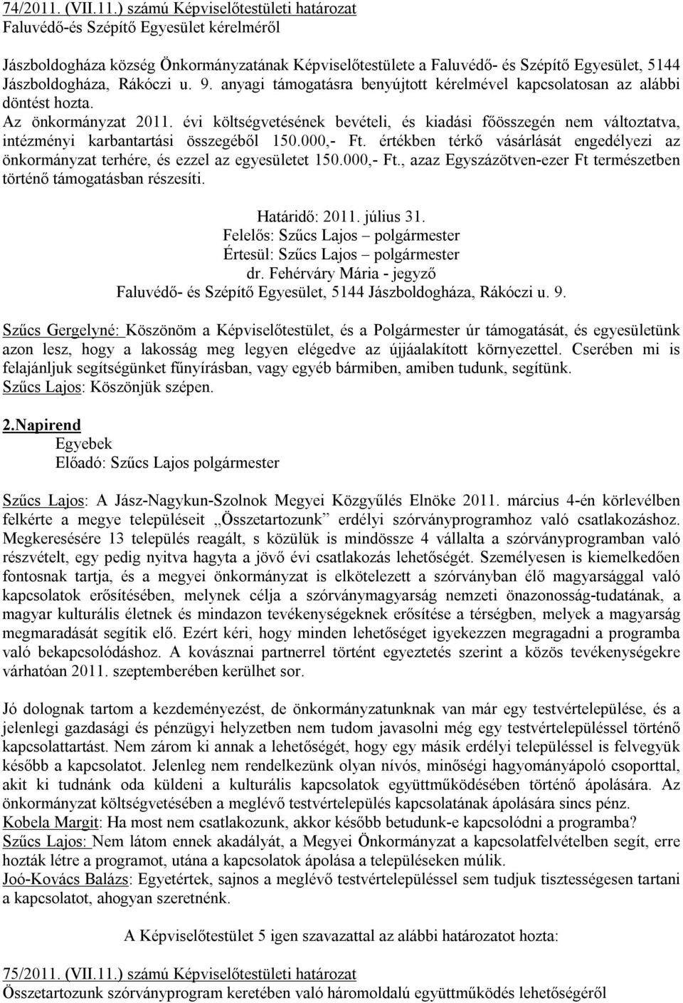 ) számú Képviselőtestületi határozat Faluvédő-és Szépítő Egyesület kérelméről Jászboldogháza község Önkormányzatának Képviselőtestülete a Faluvédő- és Szépítő Egyesület, 5144 Jászboldogháza, Rákóczi