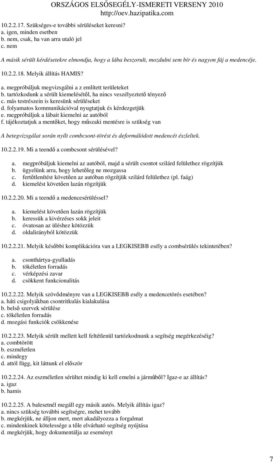 tartózkodunk a sérült kiemelésétıl, ha nincs veszélyeztetı tényezı c. más testrészein is keresünk sérüléseket d. folyamatos kommunikációval nyugtatjuk és kérdezgetjük e.