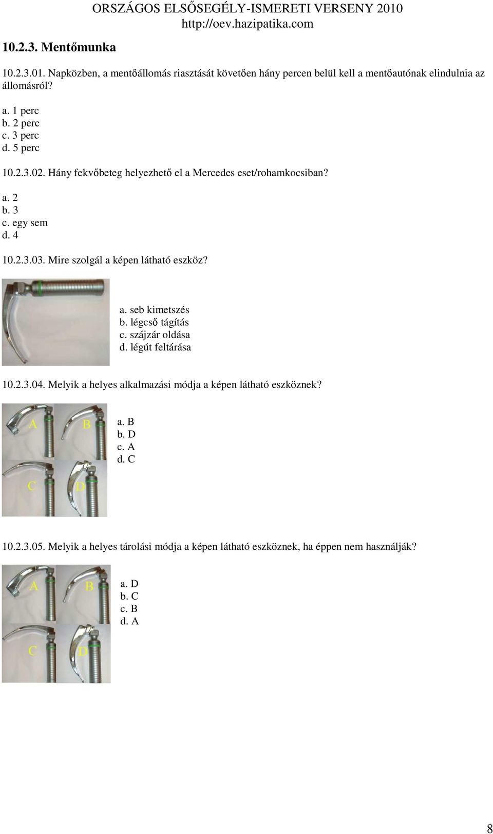 5 perc 10.2.3.02. Hány fekvıbeteg helyezhetı el a Mercedes eset/rohamkocsiban? a. 2 b. 3 c. egy sem d. 4 10.2.3.03. Mire szolgál a képen látható eszköz? a. seb kimetszés b.