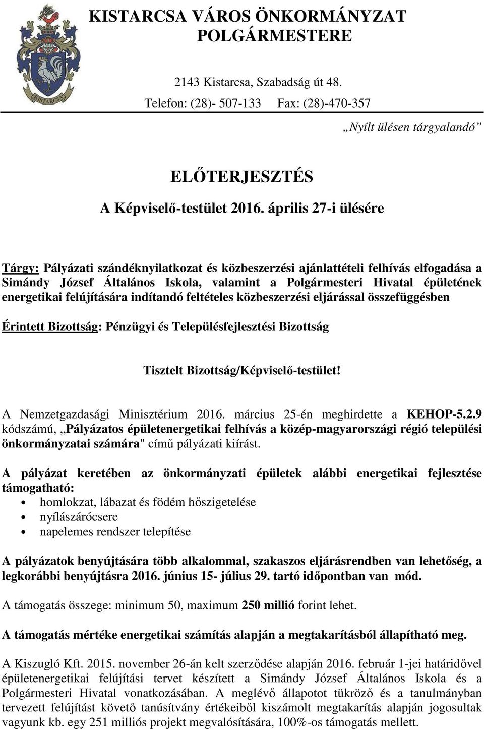 felújítására indítandó feltételes közbeszerzési eljárással összefüggésben Érintett Bizottság: Pénzügyi és Településfejlesztési Bizottság Tisztelt Bizottság/Képviselő-testület!