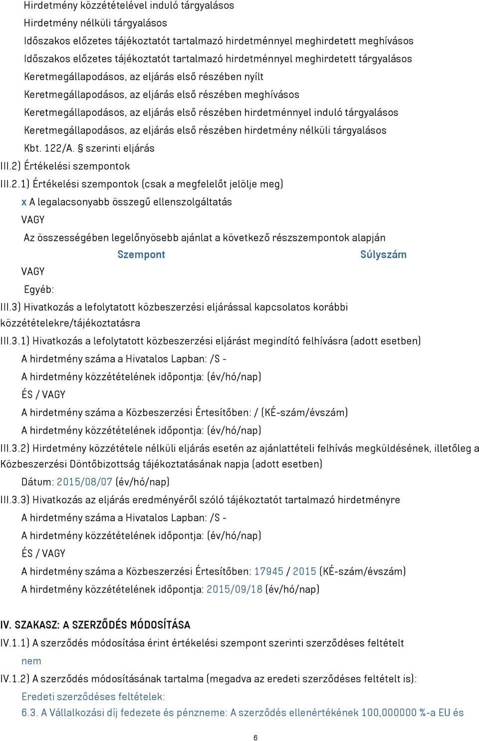 hirdetménnyel induló tárgyalásos Keretmegállapodásos, az eljárás első részében hirdetmény nélküli tárgyalásos Kbt. 122