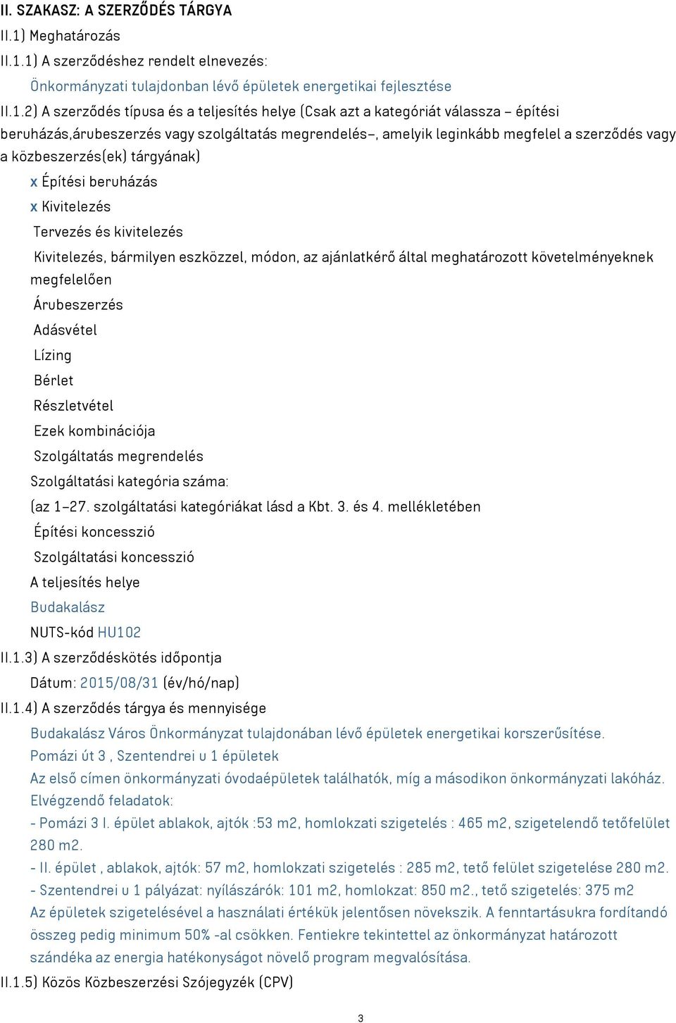 1) A szerződéshez rendelt elnevezés: Önkormányzati tulajdonban lévő épületek energetikai fejlesztése II.1.2) A szerződés típusa és a teljesítés helye (Csak azt a kategóriát válassza építési