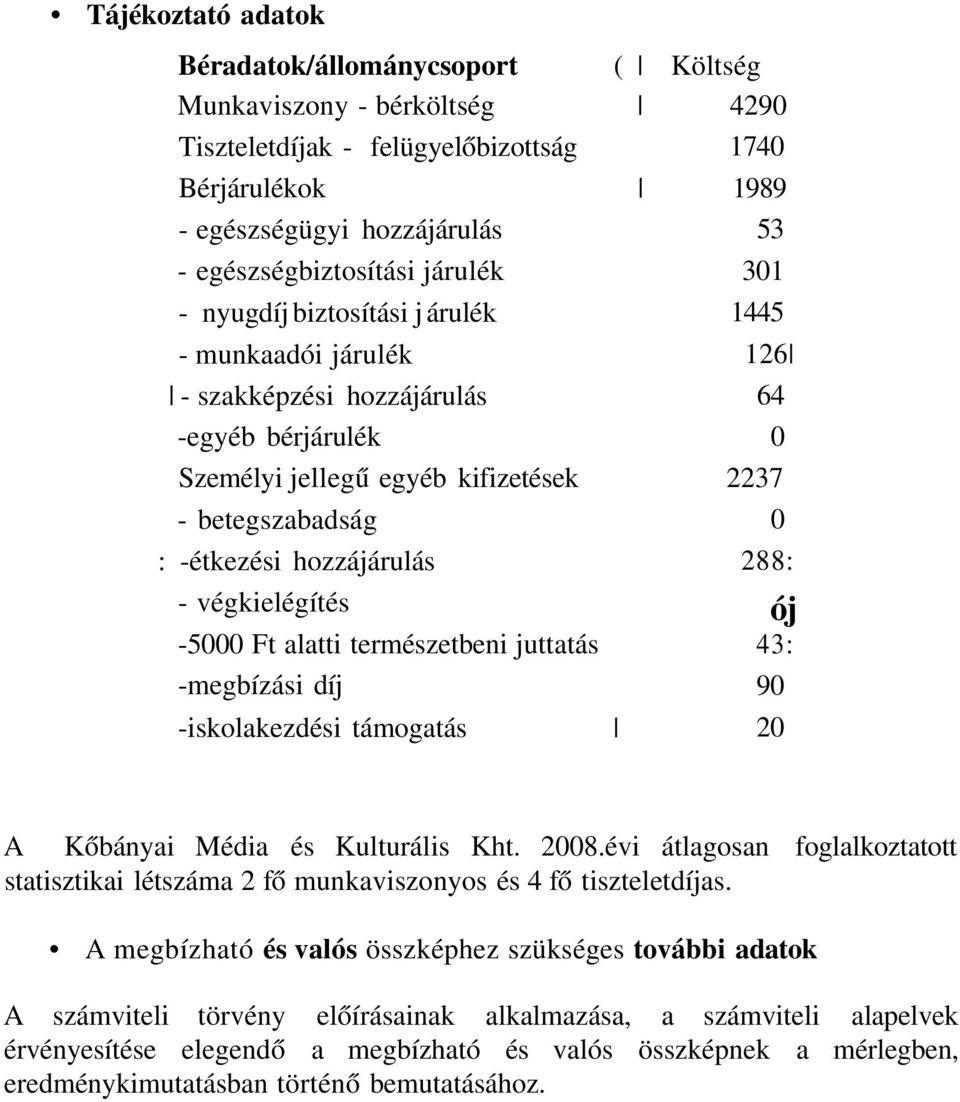 hozzájárulás 288: - végkielégítés ój -5 Ft alatti természetbeni juttatás 43: -megbízási díj 9 -iskolakezdési támogatás 2 A Kőbányai Média és Kulturális Kht. 28.évi átlagosan foglalkoztatott statisztikai létszáma 2 fő munkaviszonyos és 4 fő tiszteletdíjas.