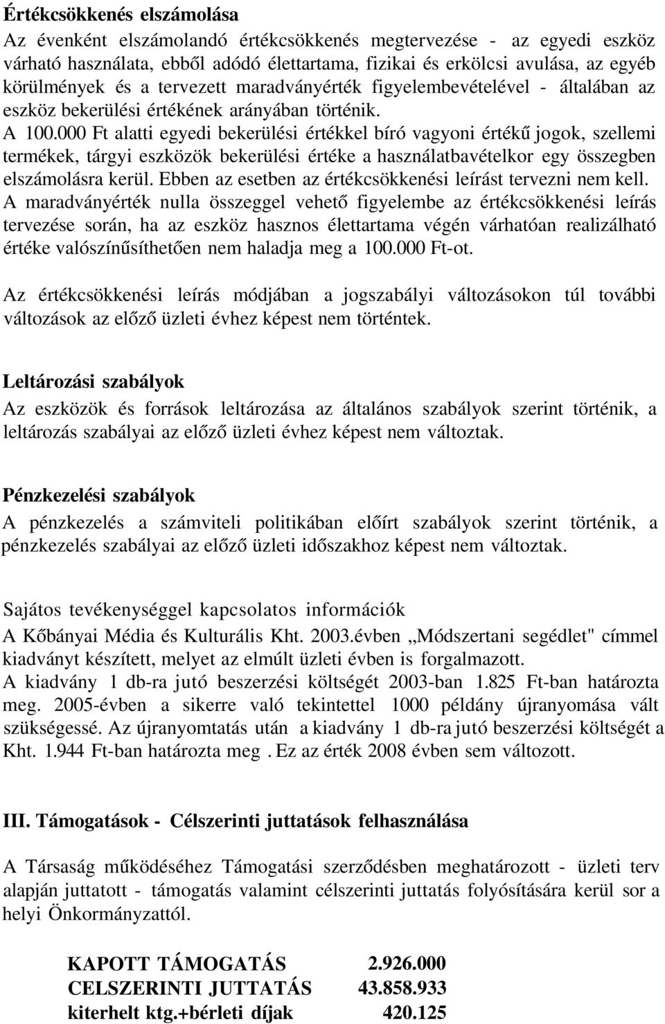 Ft alatti egyedi bekerülési értékkel bíró vagyoni értékű jogok, szellemi termékek, tárgyi eszközök bekerülési értéke a használatbavételkor egy összegben elszámolásra kerül.