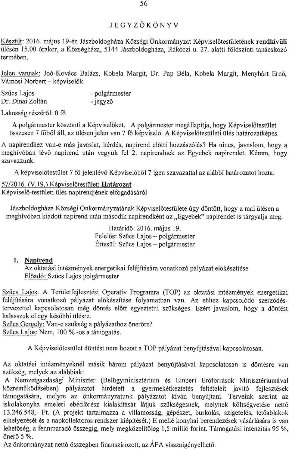 Dinai Zoltán Lakosság részéről: O fő - polgármester - jegyző A polgármester köszönti a Képviselőket.