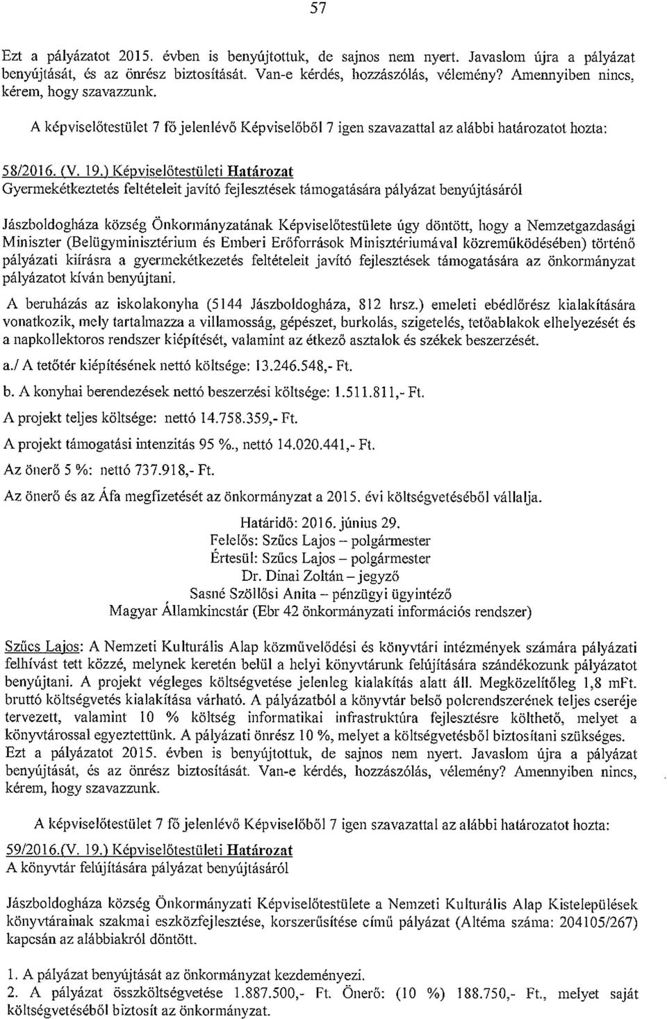 ) Képviselőtestületi Határozat Gyermekétkeztetés feltételeit javító fejlesztések támogatására pályázat benyújtásáról Jászboldogháza község Önkormányzatának Képviselőtestülete úgy döntött, hogy a