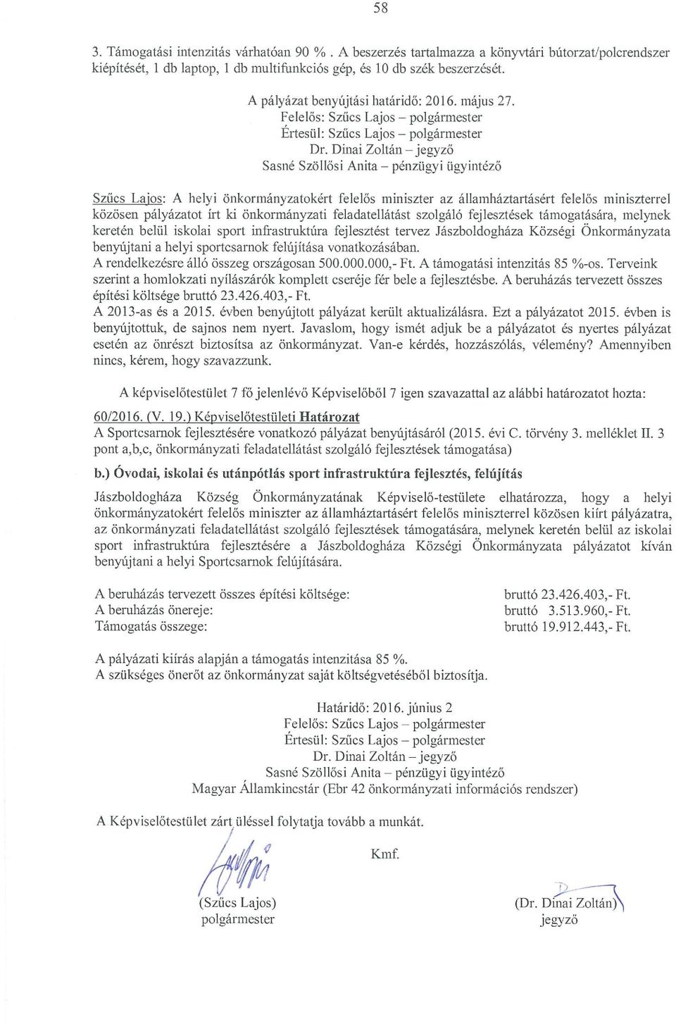 Dinai Zoltán jegyző Sasné Szöllősi Anita pénzügyi ügyintéző Szűcs Lajos: A helyi önkormányzatokért felelős miniszter az államháztartásért Felelős miniszterrel közösen pályázatot írt ki önkormányzati