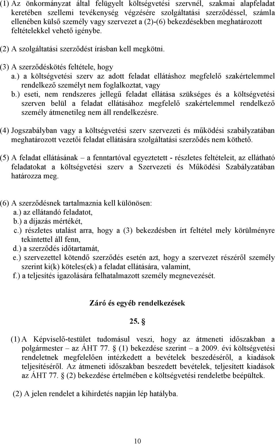 ) a költségvetési szerv az adott feladat ellátáshoz megfelelő szakértelemmel rendelkező személyt nem foglalkoztat, vagy b.