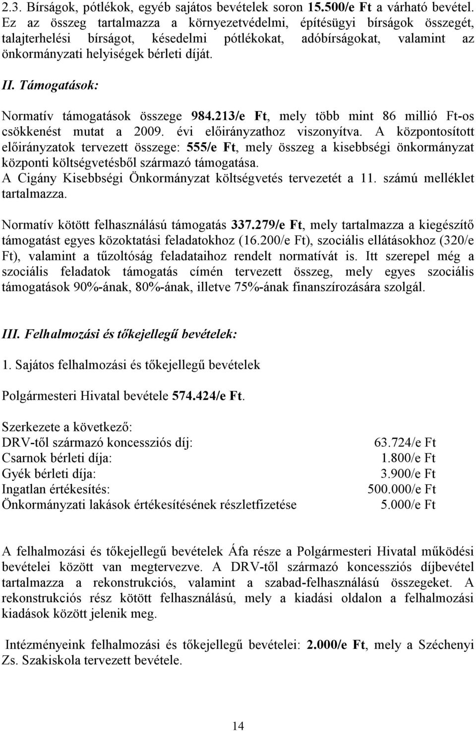 Támogatások: Normatív támogatások összege 984.213/e Ft, mely több mint 86 millió Ft-os csökkenést mutat a 2009. évi előirányzathoz viszonyítva.