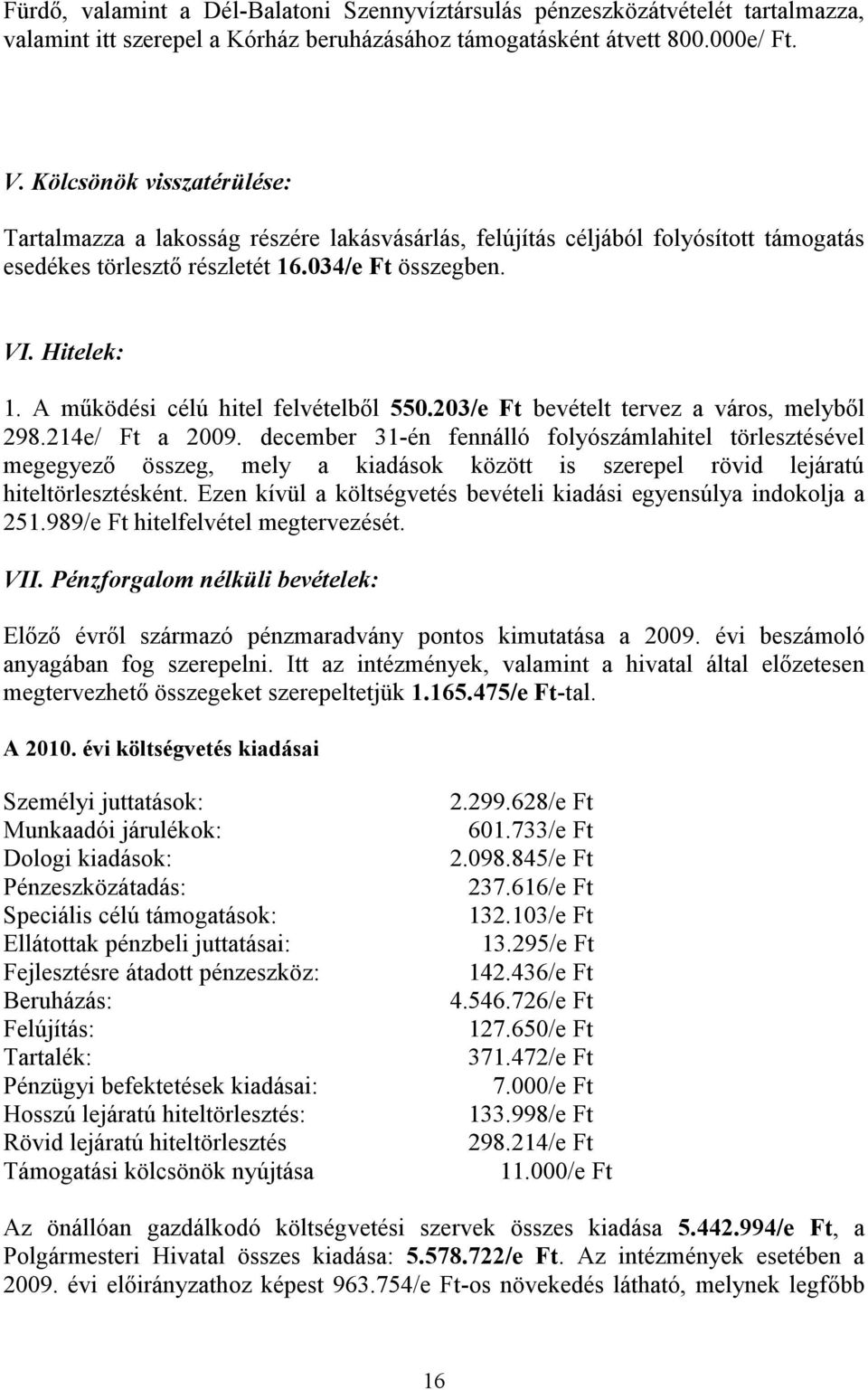 A működési célú hitel felvételből 550.203/e Ft bevételt tervez a város, melyből 298.214e/ Ft a 2009.