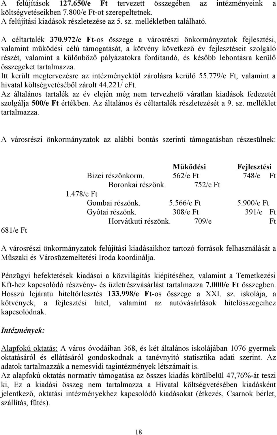 972/e Ft-os összege a városrészi önkormányzatok fejlesztési, valamint működési célú támogatását, a kötvény következő év fejlesztéseit szolgáló részét, valamint a különböző pályázatokra fordítandó, és