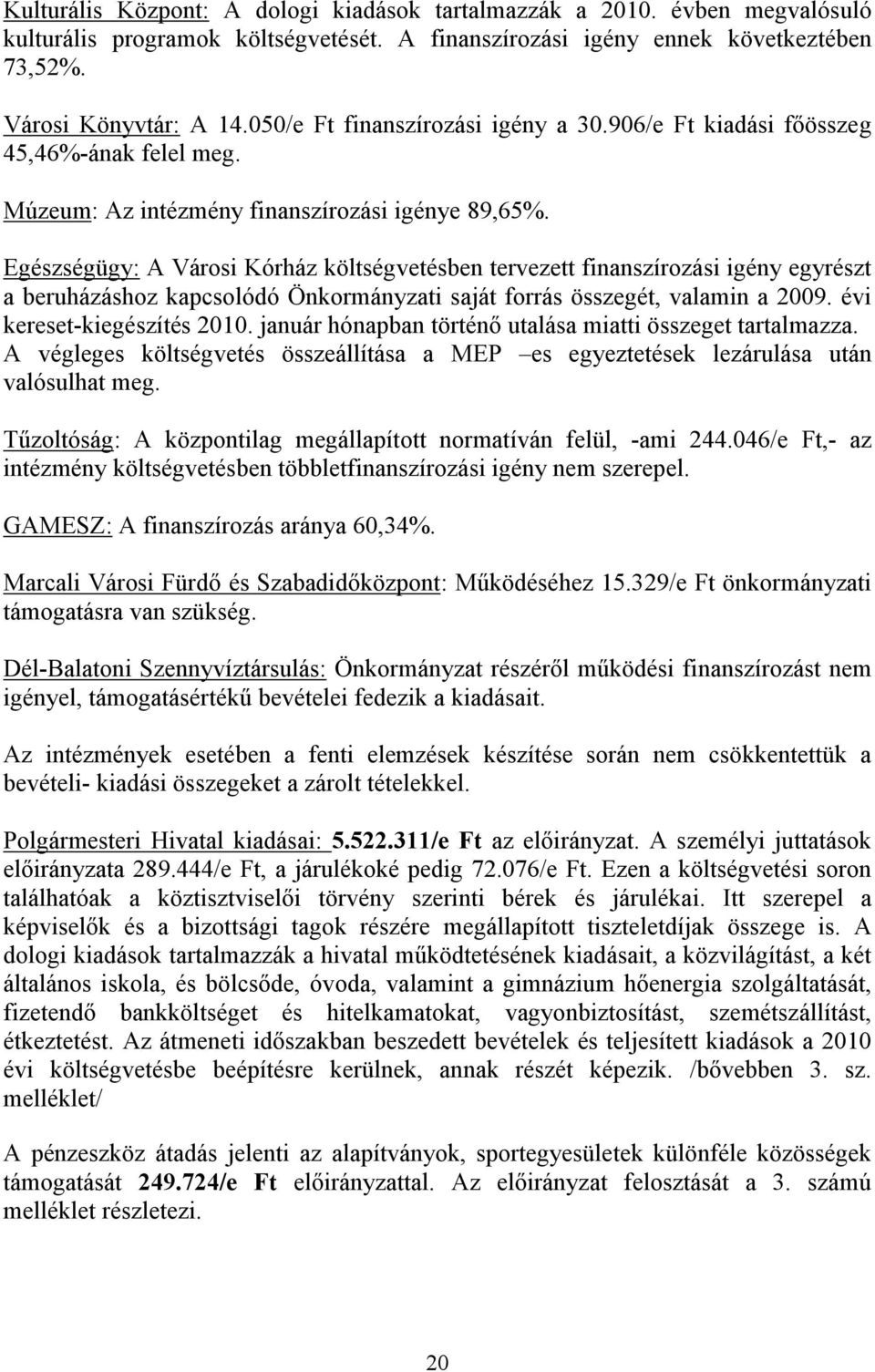 Egészségügy: A Városi Kórház költségvetésben tervezett finanszírozási igény egyrészt a beruházáshoz kapcsolódó Önkormányzati saját forrás összegét, valamin a 2009. évi kereset-kiegészítés 2010.