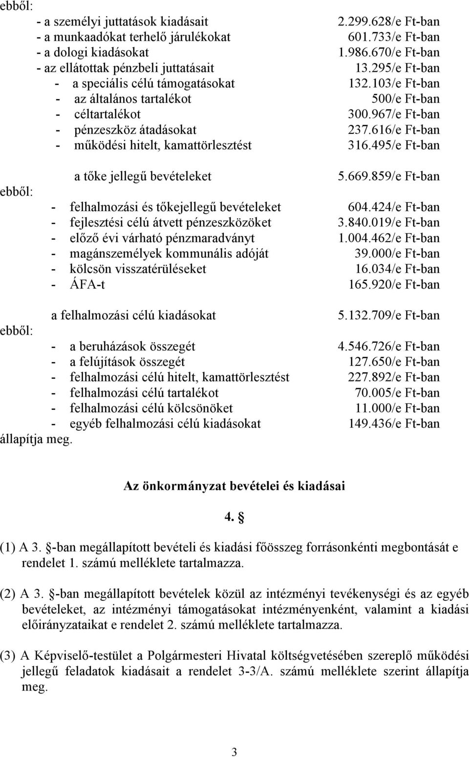 616/e Ft-ban - működési hitelt, kamattörlesztést 316.495/e Ft-ban ebből: a tőke jellegű bevételeket 5.669.859/e Ft-ban - felhalmozási és tőkejellegű bevételeket 604.