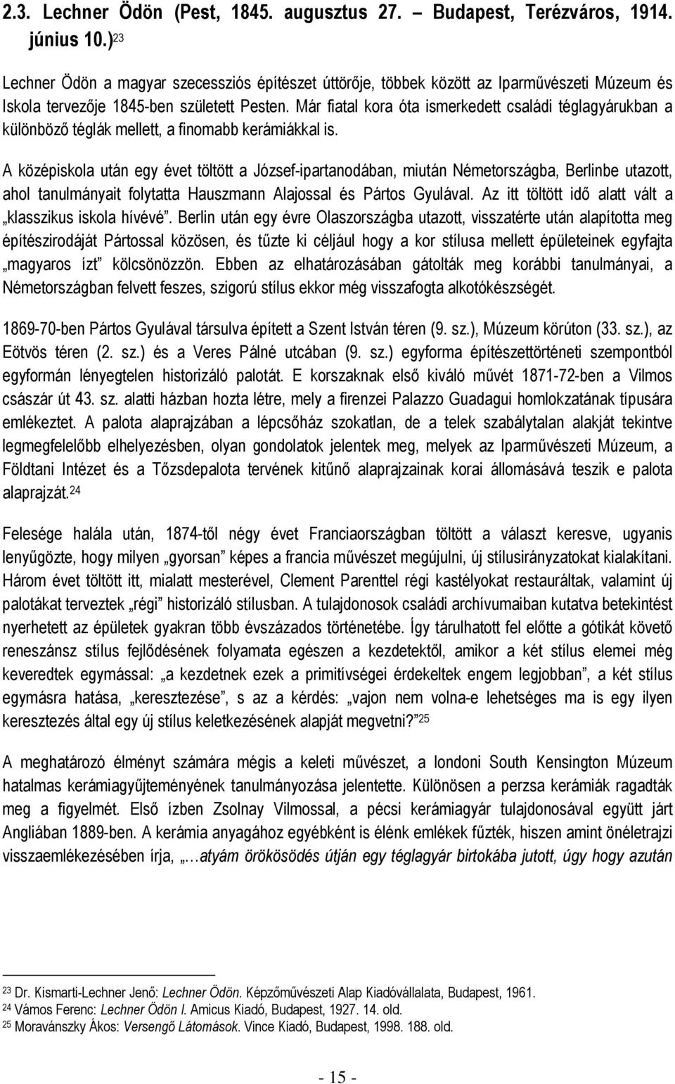 Már fiatal kora óta ismerkedett családi téglagyárukban a különböző téglák mellett, a finomabb kerámiákkal is.