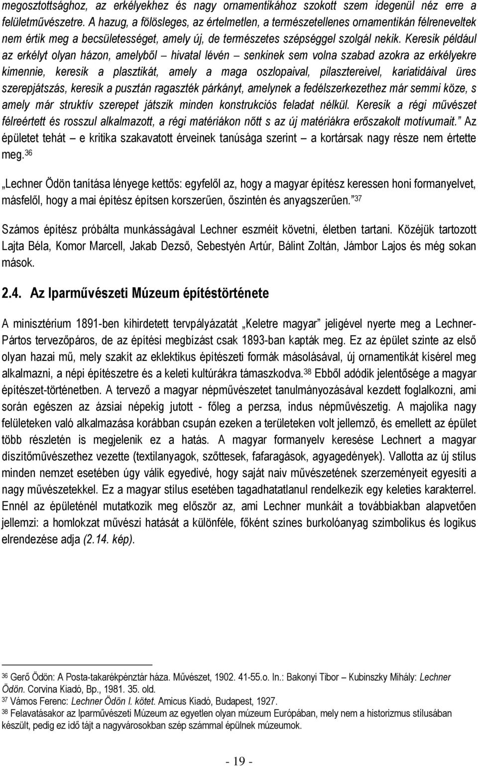 Keresik például az erkélyt olyan házon, amelyből hivatal lévén senkinek sem volna szabad azokra az erkélyekre kimennie, keresik a plasztikát, amely a maga oszlopaival, pilasztereivel, kariatidáival