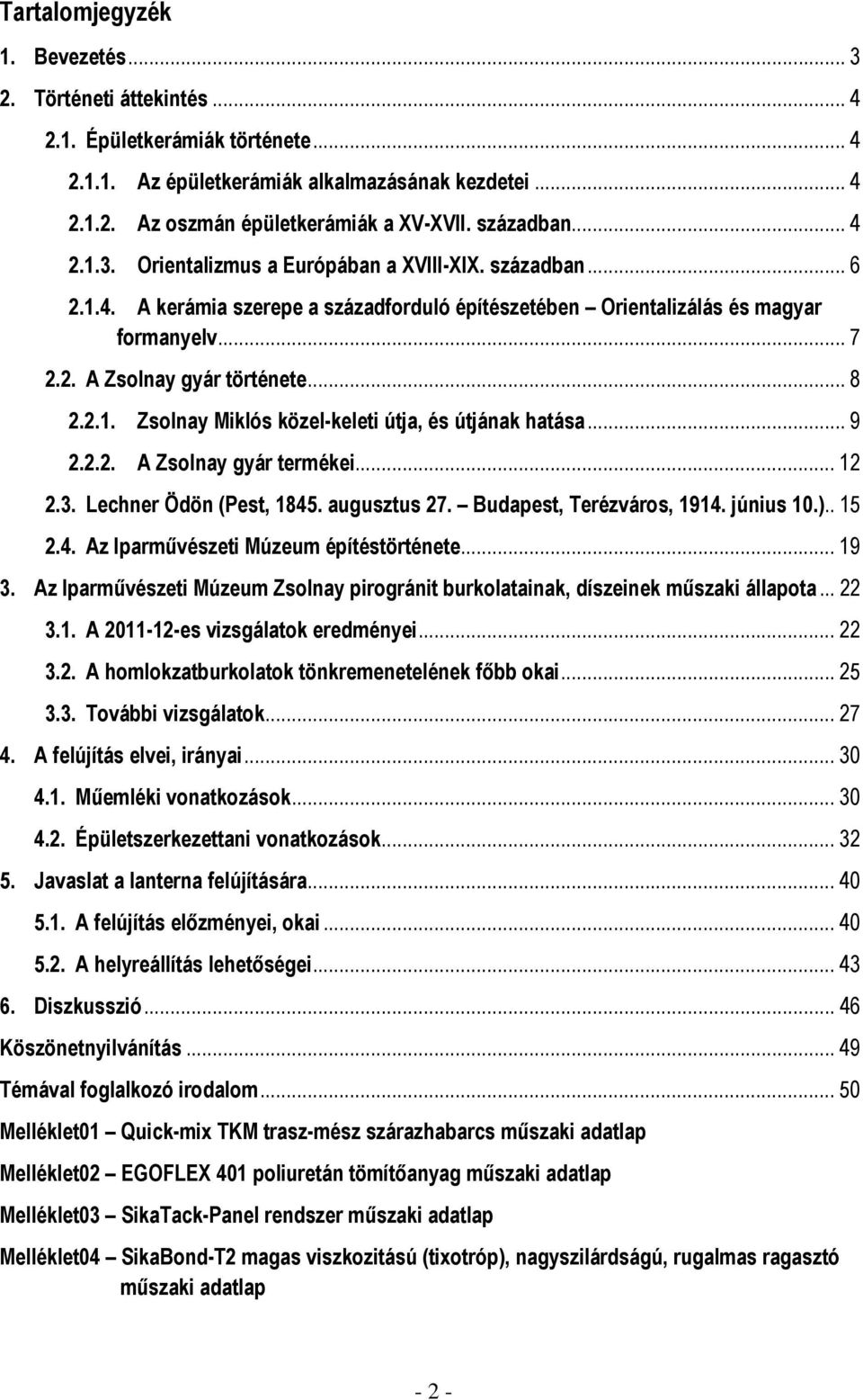 .. 8 2.2.1. Zsolnay Miklós közel-keleti útja, és útjának hatása... 9 2.2.2. A Zsolnay gyár termékei... 12 2.3. Lechner Ödön (Pest, 1845. augusztus 27. Budapest, Terézváros, 1914. június 10.).. 15 2.4. Az Iparművészeti Múzeum építéstörténete.