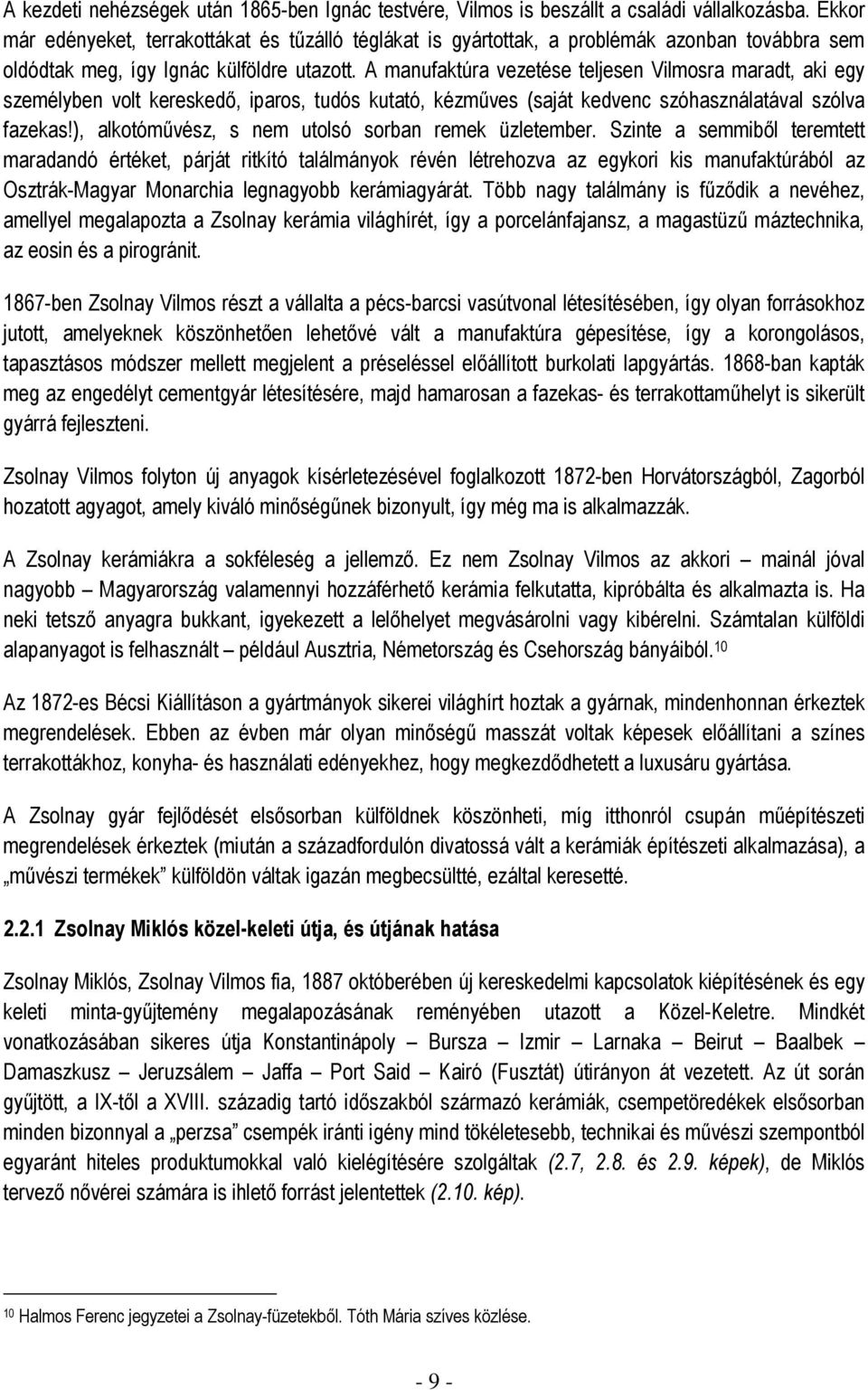 A manufaktúra vezetése teljesen Vilmosra maradt, aki egy személyben volt kereskedő, iparos, tudós kutató, kézműves (saját kedvenc szóhasználatával szólva fazekas!