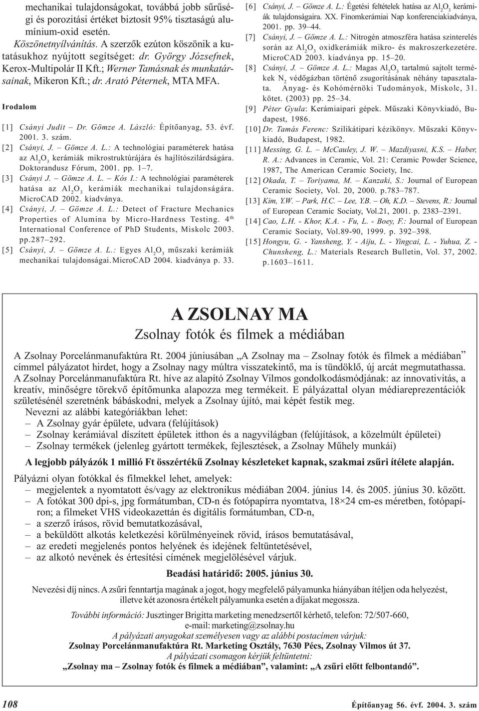 Irodalom [1] Csányi Judit Dr. Gömze A. László: Építõanyag, 53. évf. 2001. 3. szám. [2] Csányi, J. Gömze A. L.: A technológiai paraméterek hatása az Al 2 kerámiák mikrostruktúrájára és hajlítószilárdságára.