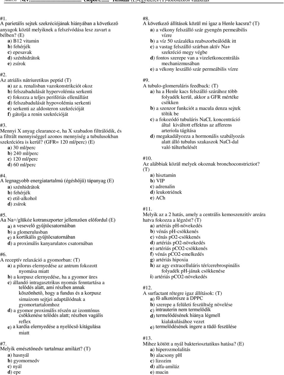 renalisban vazokonstrikciót okoz b) felszabadulását hypervolémia serkenti c) fokozza a teljes perifériás ellenállást d) felszabadulását hypovolémia serkenti e) serkenti az aldosteron szekrécióját f)