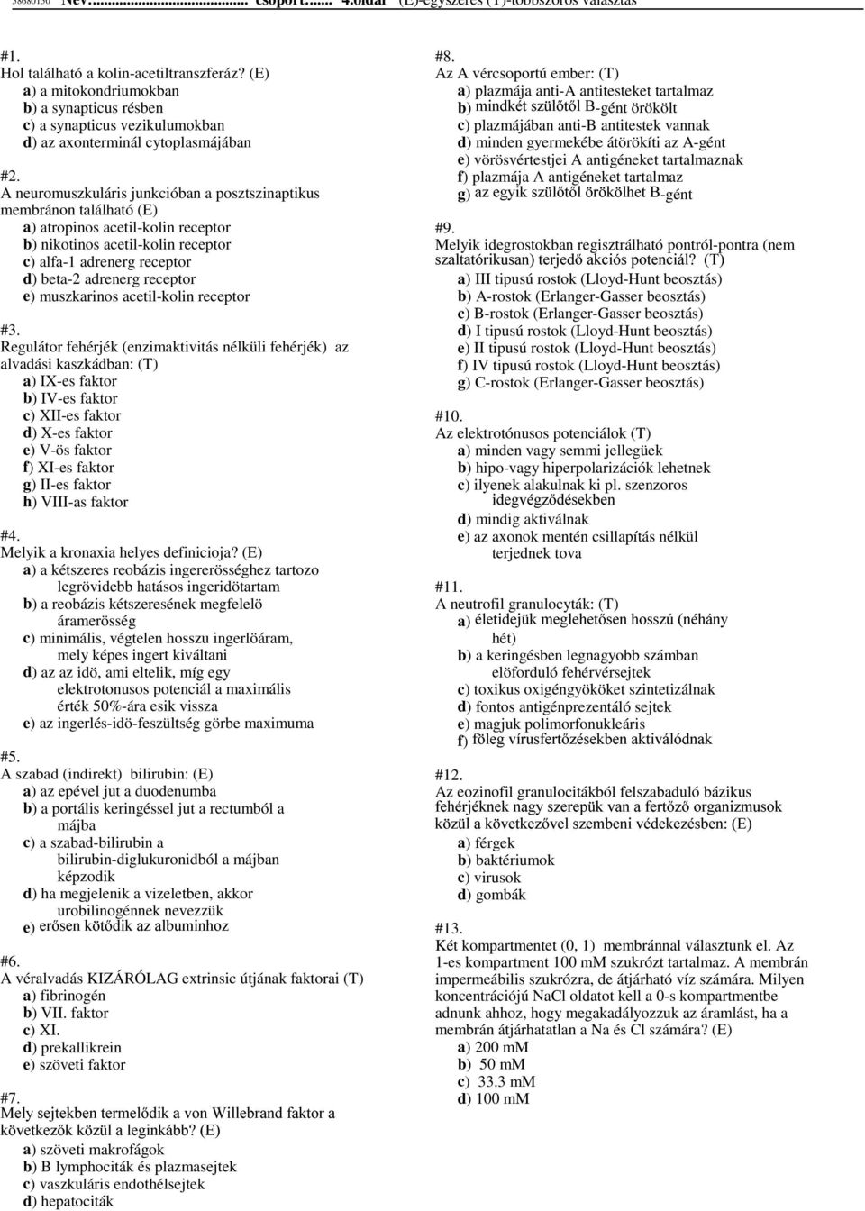 A neuromuszkuláris junkcióban a posztszinaptikus membránon található (E) a) atropinos acetil-kolin receptor b) nikotinos acetil-kolin receptor c) alfa-1 adrenerg receptor d) beta-2 adrenerg receptor