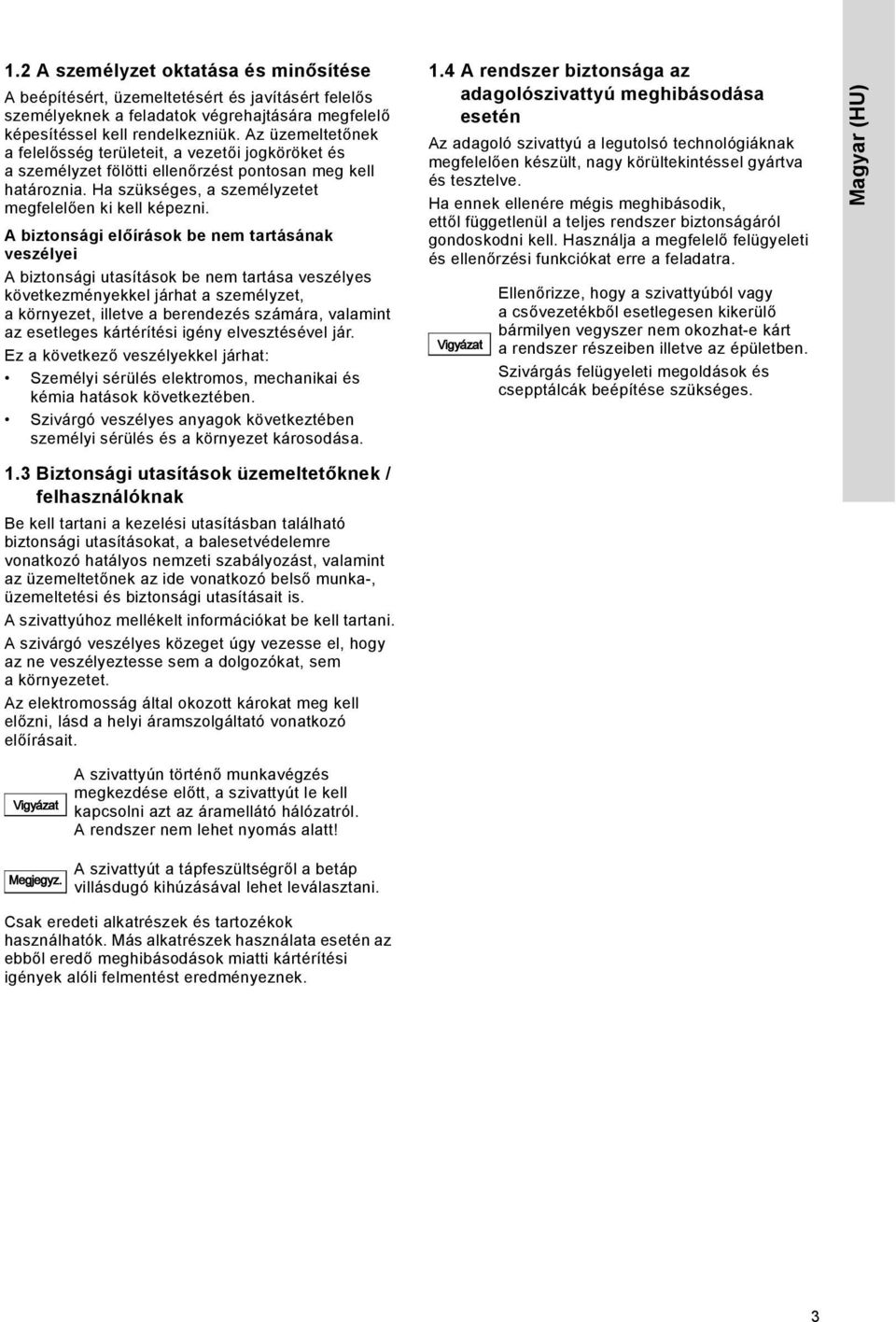 A biztonsági előírások be nem tartásának veszélyei A biztonsági utasítások be nem tartása veszélyes következményekkel járhat a személyzet, a környezet, illetve a berendezés számára, valamint az