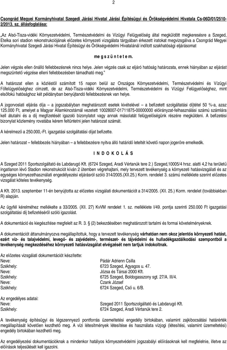 vizsgálata tárgyában érkezett iratokat megvizsgálva a Csongrád Megyei Kormányhivatal Szegedi Járási Hivatal Építésügyi és Örökségvédelmi Hivatalánál indított szakhatósági eljárásomat me g s z ü n t e