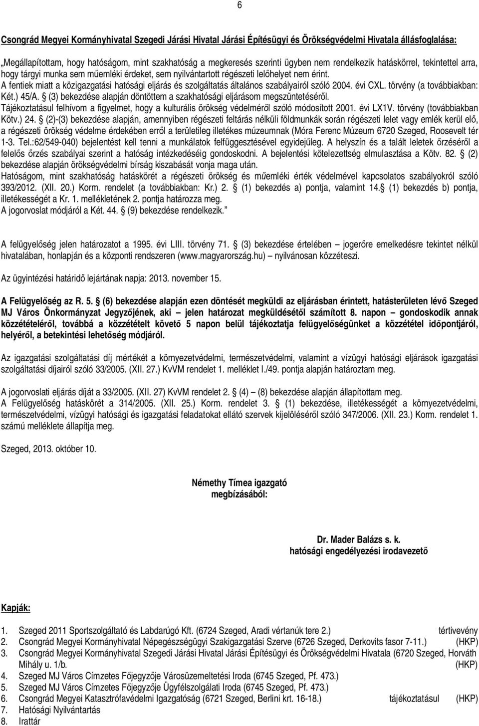 A fentiek miatt a közigazgatási hatósági eljárás és szolgáltatás általános szabályairól szóló 2004. évi CXL. törvény (a továbbiakban: Két.) 45/A.