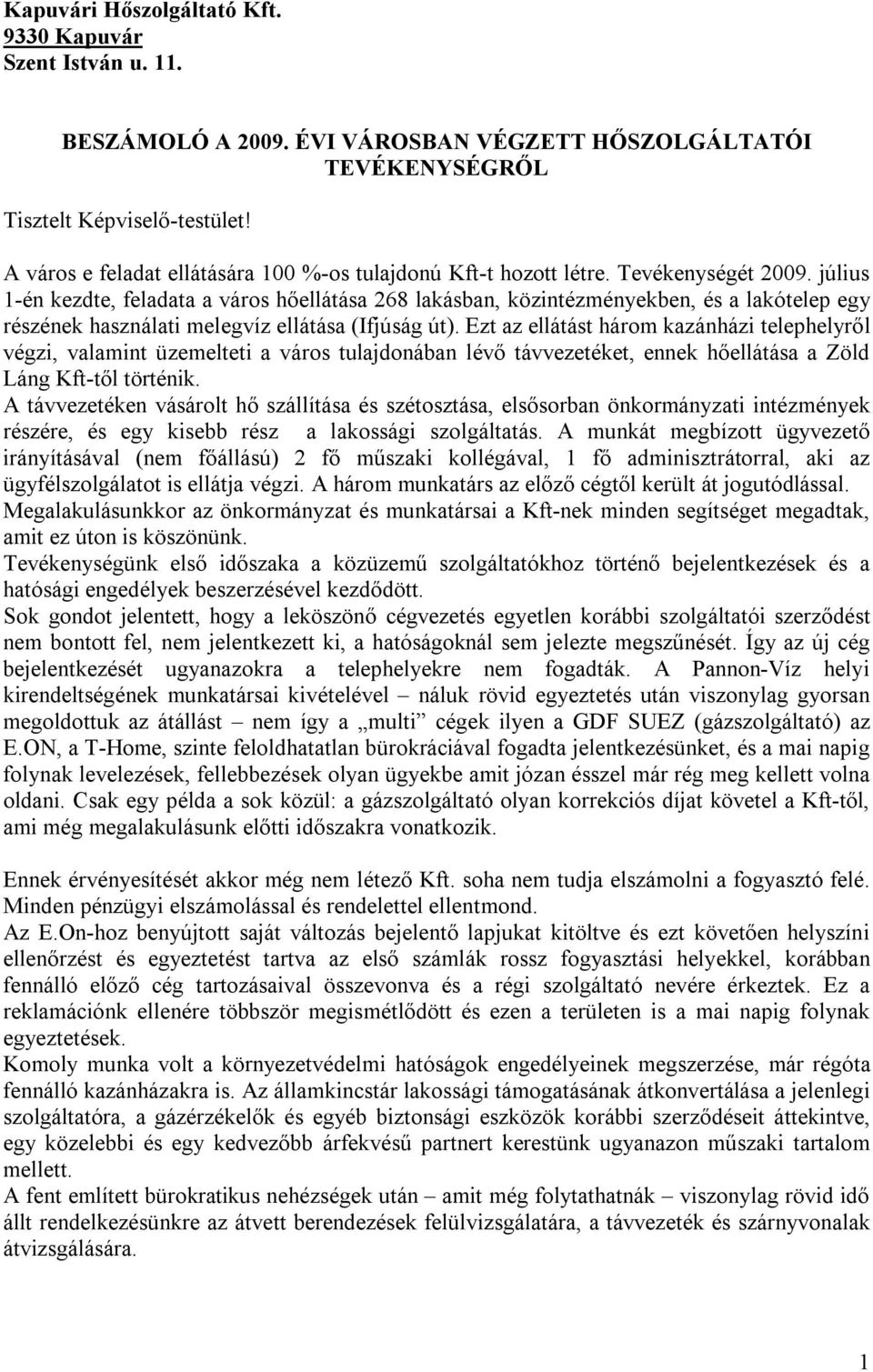 július 1-én kezdte, feladata a város hőellátása 268 lakásban, közintézményekben, és a lakótelep egy részének használati melegvíz ellátása (Ifjúság út).