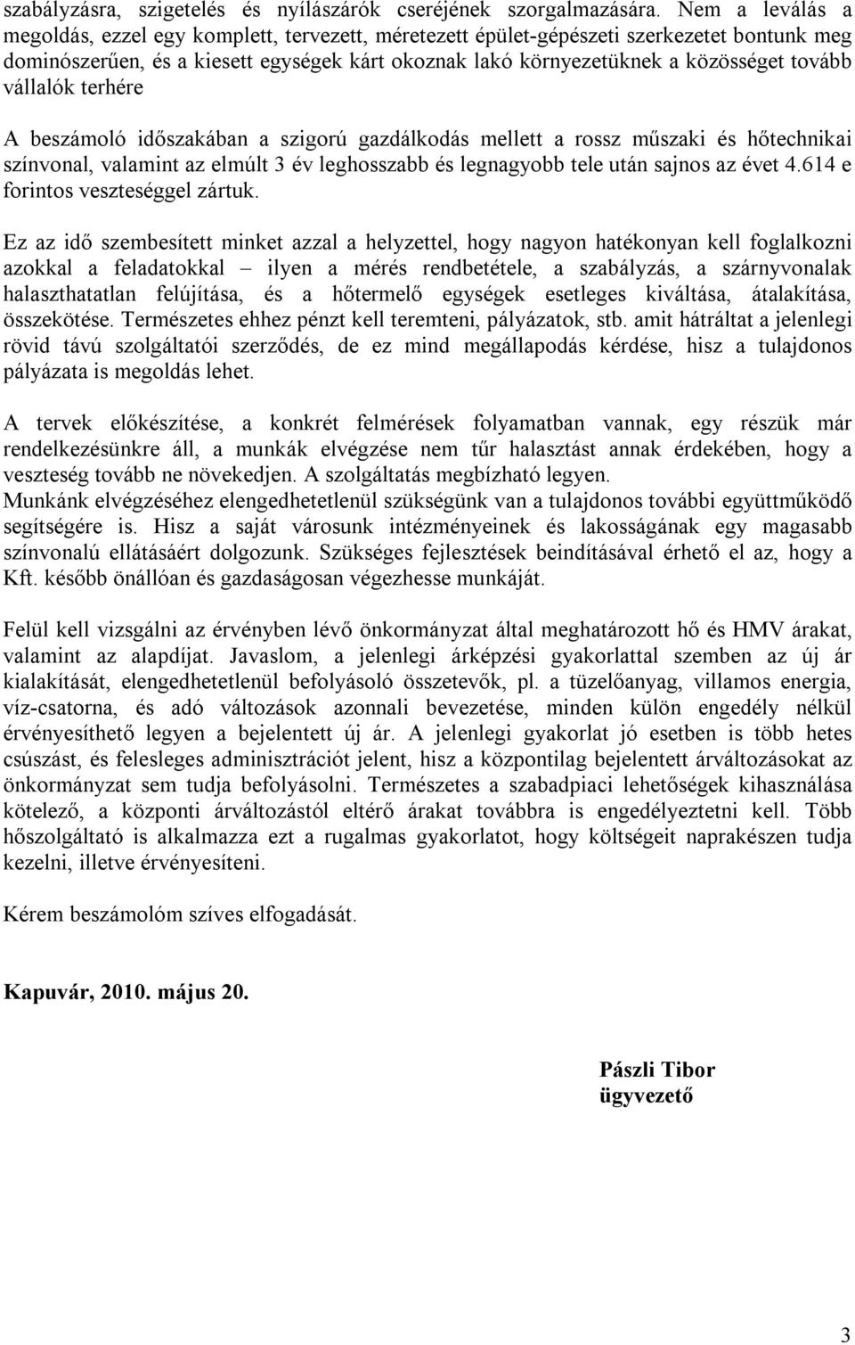 vállalók terhére A beszámoló időszakában a szigorú gazdálkodás mellett a rossz műszaki és hőtechnikai színvonal, valamint az elmúlt 3 év leghosszabb és legnagyobb tele után sajnos az évet 4.