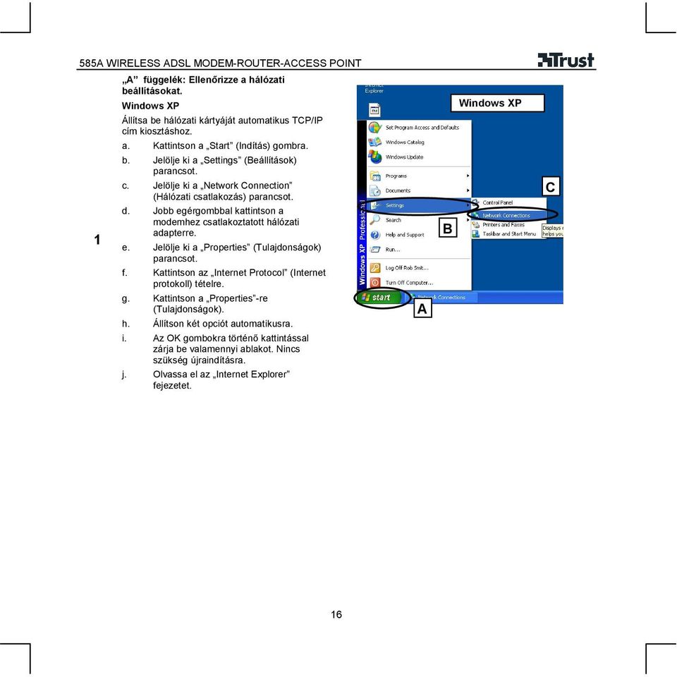 f. Kattintson az Internet Protocol (Internet protokoll) tételre. g. Kattintson a Properties -re (Tulajdonságok). h. Állítson két opciót automatikusra. i.