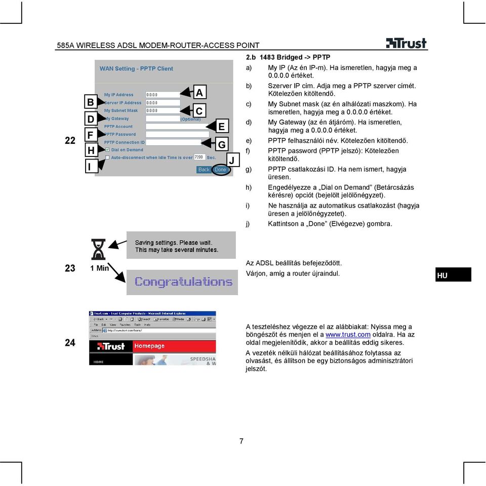 Kötelezően kitöltendő. f) PPTP password (PPTP jelszó): Kötelezően kitöltendő. g) PPTP csatlakozási ID. Ha nem ismert, hagyja üresen.