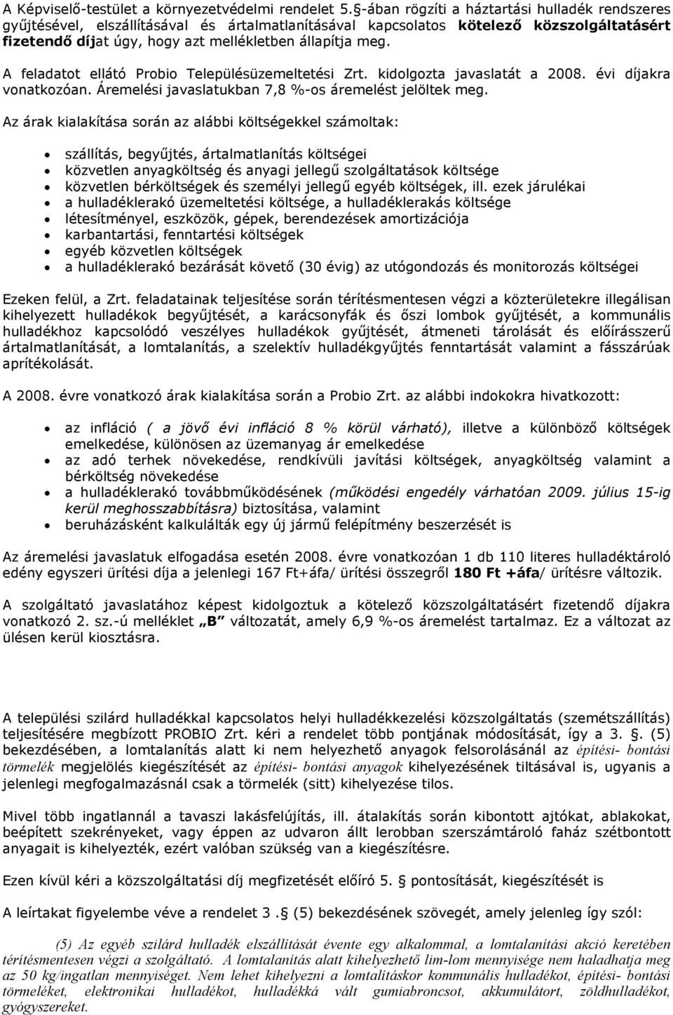 A feladatot ellátó Probio Településüzemeltetési Zrt. kidolgozta javaslatát a 2008. évi díjakra vonatkozóan. Áremelési javaslatukban 7,8 %-os áremelést jelöltek meg.