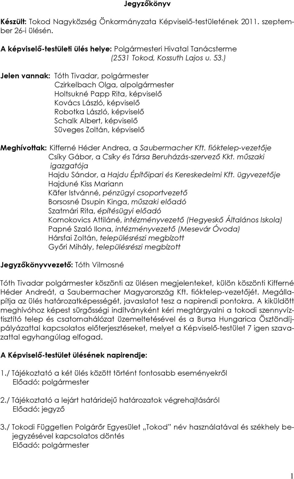 ) Jelen vannak: Tóth Tivadar, polgármester Czirkelbach Olga, alpolgármester Holtsukné Papp Rita, képviselő Kovács László, képviselő Robotka László, képviselő Schalk Albert, képviselő Süveges Zoltán,