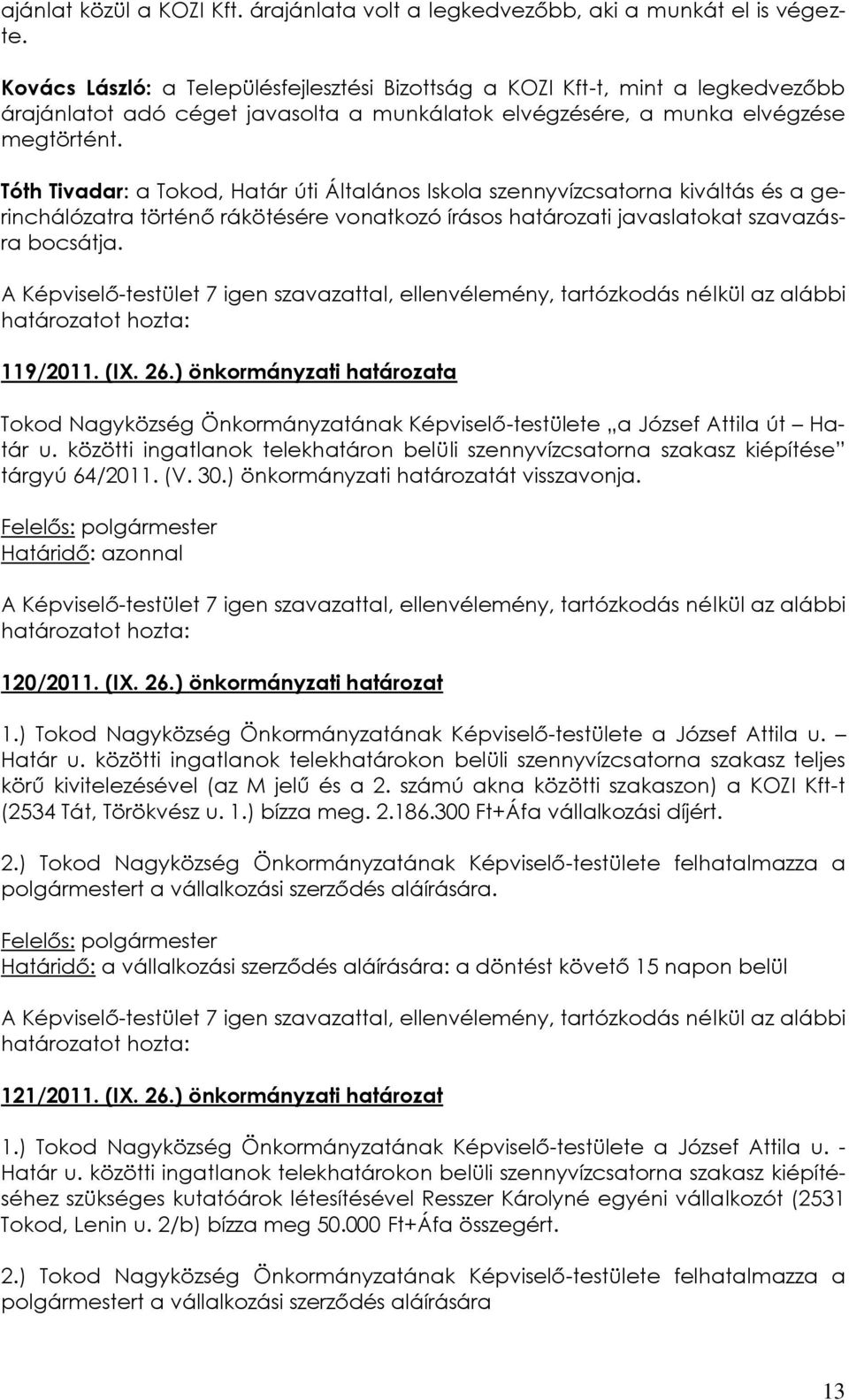 Tóth Tivadar: a Tokod, Határ úti Általános Iskola szennyvízcsatorna kiváltás és a gerinchálózatra történő rákötésére vonatkozó írásos határozati javaslatokat szavazásra bocsátja. 119/2011. (IX. 26.