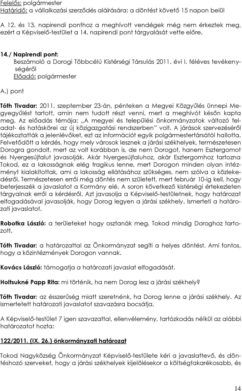 szeptember 23-án, pénteken a Megyei Közgyűlés ünnepi Megyegyűlést tartott, amin nem tudott részt venni, mert a meghívót későn kapta meg.